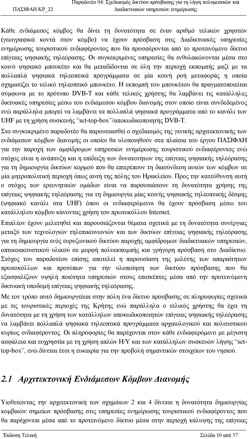 Οι συγκεκριµένες υπηρεσίες θα ενθυλακώνονται µέσα στο κοινό ψηφιακό µπουκέτο και θα µεταδίδονται σε όλη την περιοχή εκποµπής µαζί µε τα πολλαπλά ψηφιακά τηλεοπτικά προγράµµατα σε µία κοινή ροή