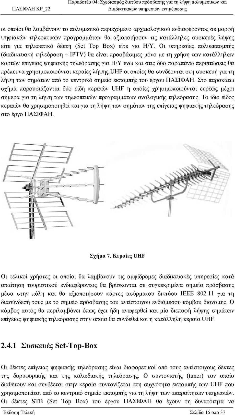 Οι υπηρεσίες πολυεκποµπής (διαδικτυακή τηλεόραση IPTV) θα είναι προσβάσιµες µόνο µε τη χρήση των κατάλληλων καρτών επίγειας ψηφιακής τηλεόρασης για Η/Υ ενώ και στις δύο παραπάνω περιπτώσεις θα πρέπει