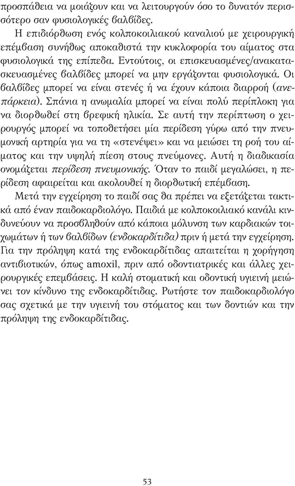 Εντούτοις, οι επισκευασµένες/ανακατασκευασµένες βαλβίδες µπορεί να µην εργάζονται φυσιολογικά. Οι βαλβίδες µπορεί να είναι στενές ή να έχουν κάποια διαρροή (ανεπάρκεια).