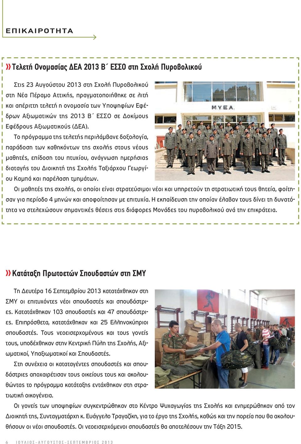 Το πρόγραµµα της τελετής περιλάµβανε δοξολογία, παράδοση των καθηκόντων της σχολής στους νέους µαθητές, επίδοση του πτυχίου, ανάγνωση ηµερήσιας διαταγής του ιοικητή της Σχολής Ταξιάρχου Γεωργίου