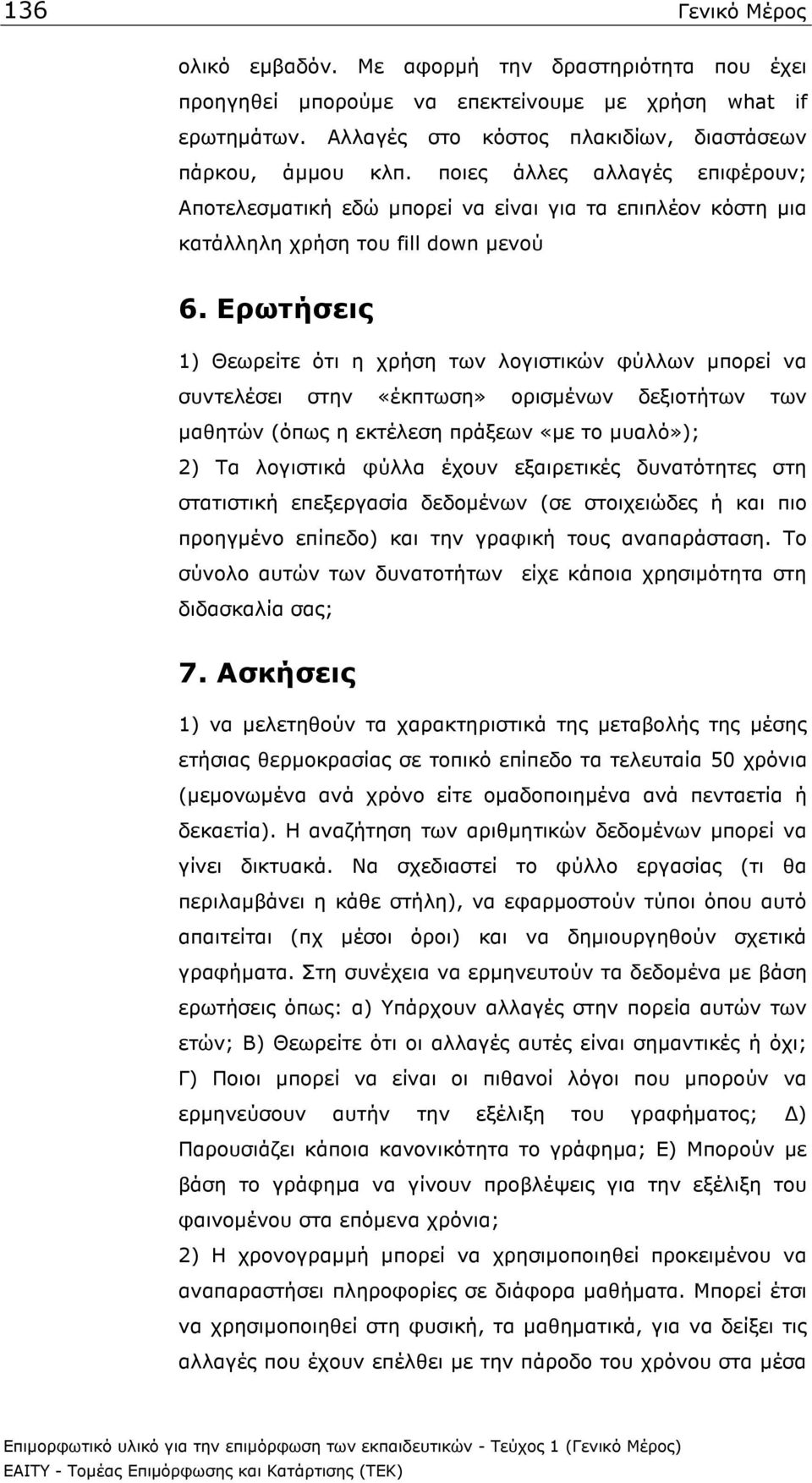 Ερωτήσεις 1) Θεωρείτε ότι η χρήση των λογιστικών φύλλων µπορεί να συντελέσει στην «έκπτωση» ορισµένων δεξιοτήτων των µαθητών (όπως η εκτέλεση πράξεων «µε το µυαλό»); 2) Τα λογιστικά φύλλα έχουν