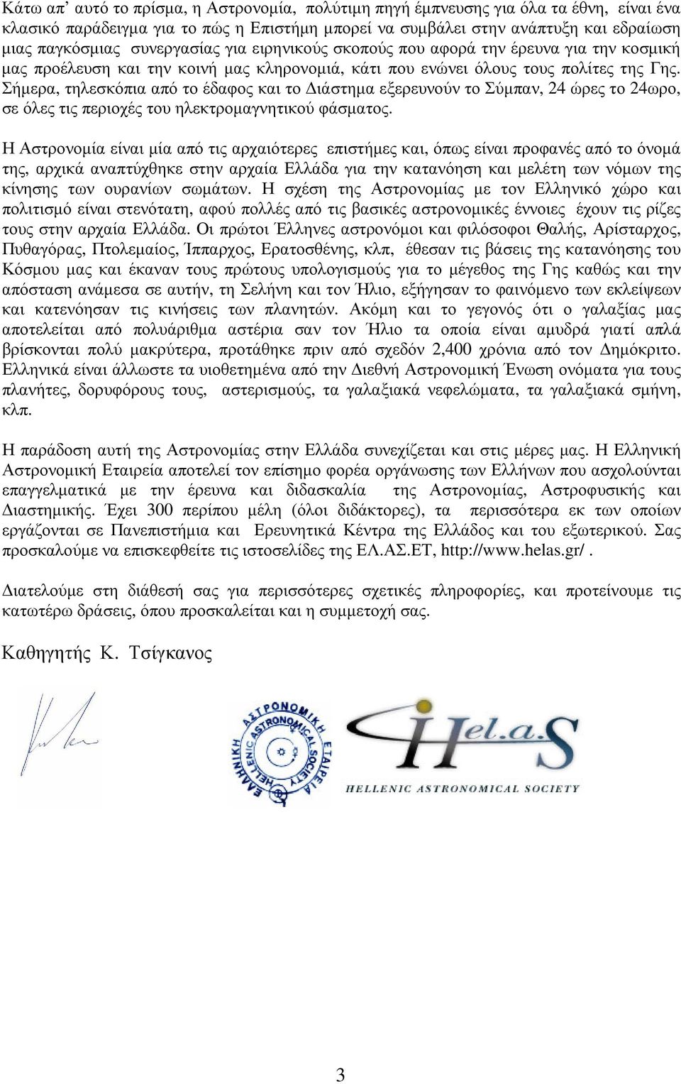 Σήµερα, τηλεσκόπια από το έδαφος και το ιάστηµα εξερευνούν το Σύµπαν, 24 ώρες το 24ωρο, σε όλες τις περιοχές του ηλεκτροµαγνητικού φάσµατος.