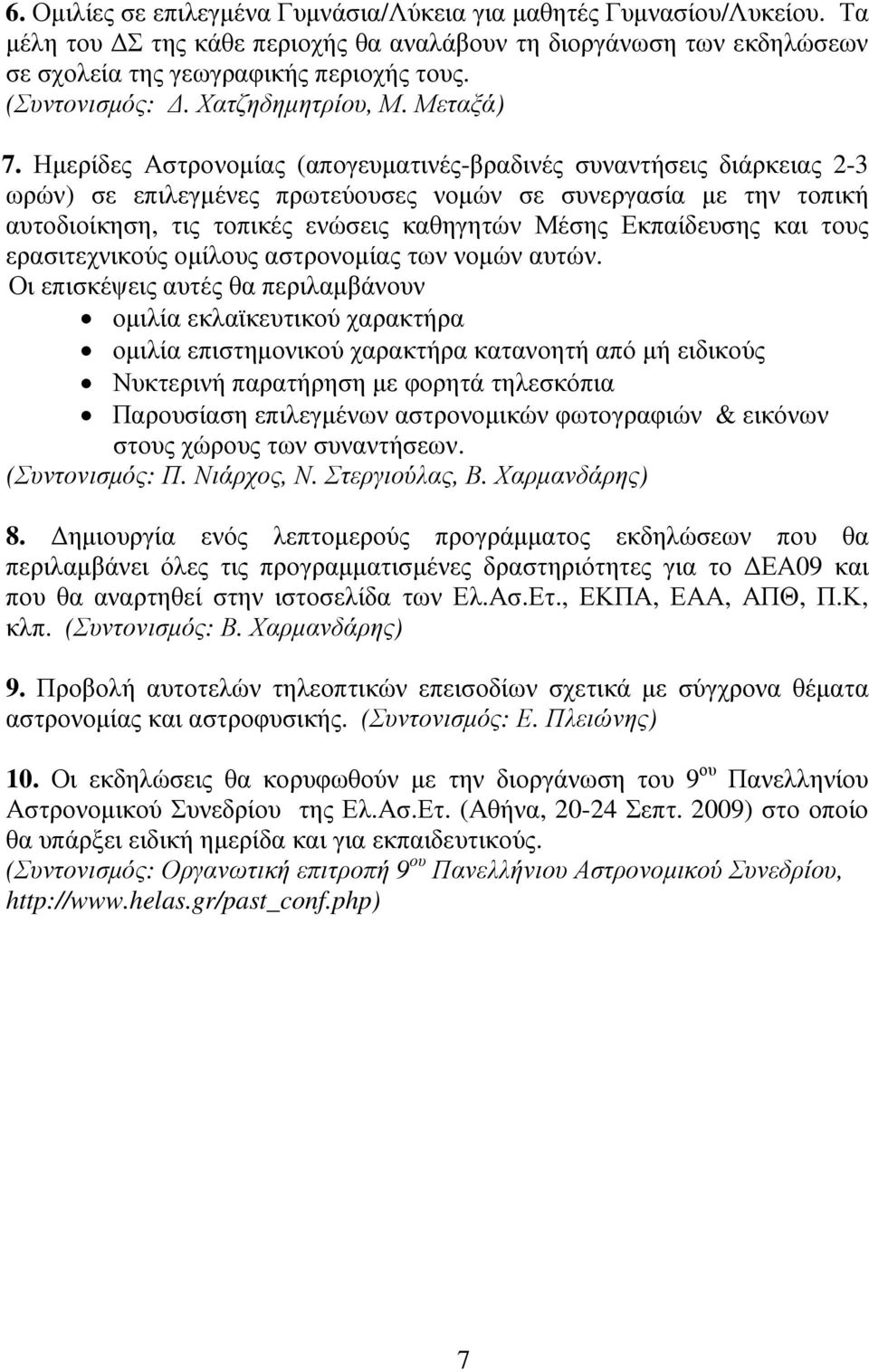 Ηµερίδες Αστρονοµίας (απογευµατινές-βραδινές συναντήσεις διάρκειας 2-3 ωρών) σε επιλεγµένες πρωτεύουσες νοµών σε συνεργασία µε την τοπική αυτοδιοίκηση, τις τοπικές ενώσεις καθηγητών Μέσης Εκπαίδευσης