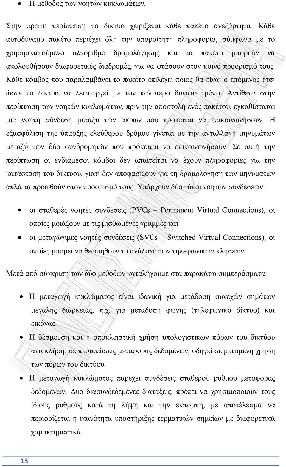 κοινό προορισμό τους. Κάθε κόμβος που παραλαμβάνει το πακέτο επιλέγει ποιος θα είναι ο επόμενος έτσι ώστε το δίκτυο να λειτουργεί με τον καλύτερο δυνατό τρόπο.
