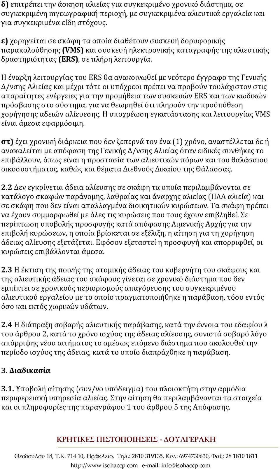 Η έναρξη λειτουργίας του ERS θα ανακοινωθεί με νεότερο έγγραφο της Γενικής Δ/νσης Αλιείας και μέχρι τότε οι υπόχρεοι πρέπει να προβούν τουλάχιστον στις απαραίτητες ενέργειες για την προμήθεια των