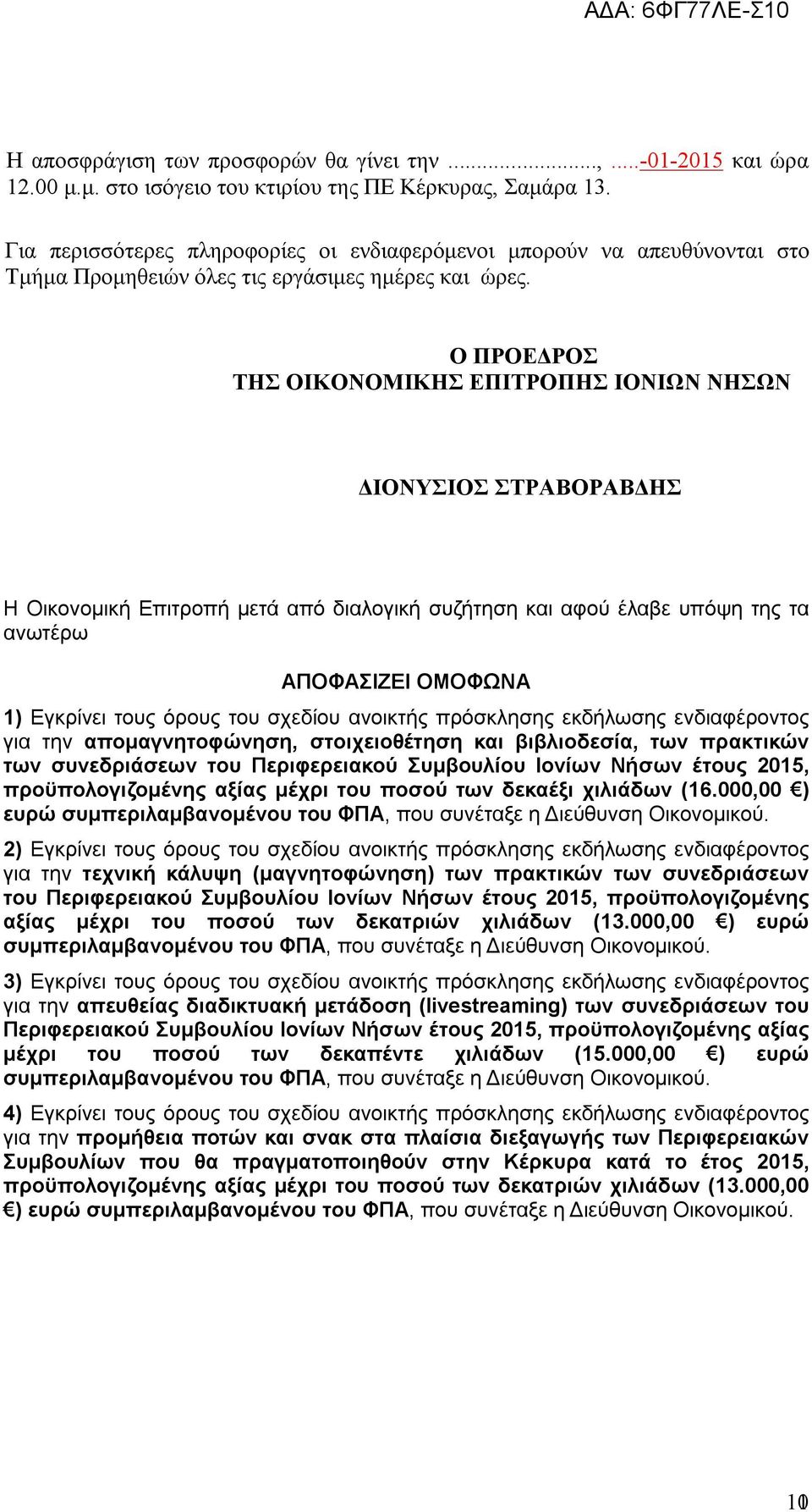 Ο ΠΡΟΕΔΡΟΣ ΤΗΣ ΟΙΚΟΝΟΜΙΚΗΣ ΕΠΙΤΡΟΠΗΣ ΙΟΝΙΩΝ ΝΗΣΩΝ ΔΙΟΝΥΣΙΟΣ ΣΤΡΑΒΟΡΑΒΔΗΣ Η Οικονομική Επιτροπή μετά από διαλογική συζήτηση και αφού έλαβε υπόψη της τα ανωτέρω ΑΠΟΦΑΣΙΖΕΙ ΟΜΟΦΩΝΑ 1) Εγκρίνει τους