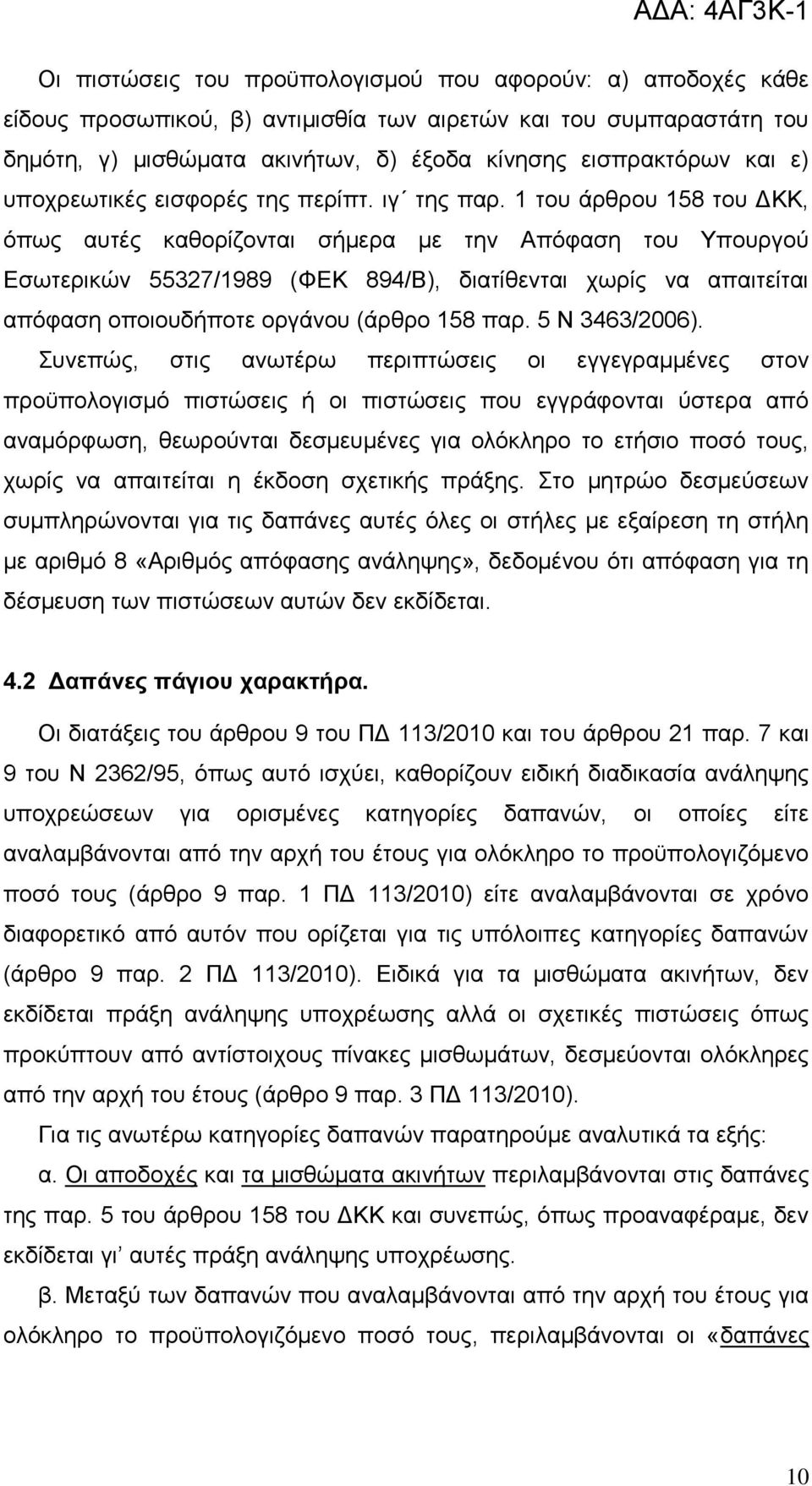 1 ηνπ άξζξνπ 158 ηνπ ΓΚΚ, φπσο απηέο θαζνξίδνληαη ζήκεξα κε ηελ Απφθαζε ηνπ Τπνπξγνχ Δζσηεξηθψλ 55327/1989 (ΦΔΚ 894/Β), δηαηίζεληαη ρσξίο λα απαηηείηαη απφθαζε νπνηνπδήπνηε νξγάλνπ (άξζξν 158 παξ.