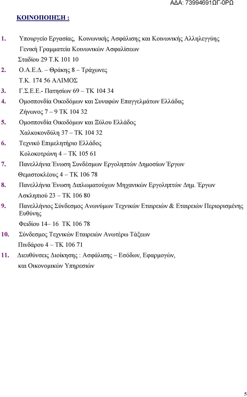 Τεχνικό Επιμελητήριο Ελλάδος Κολοκοτρώνη 4 ΤΚ 105 61 7. Πανελλήνια Ένωση Συνδέσμων Εργοληπτών Δημοσίων Έργων Θεμιστοκλέους 4 ΤΚ 106 78 8. Πανελλήνια Ένωση Διπλωματούχων Μηχανικών Εργοληπτών Δημ.