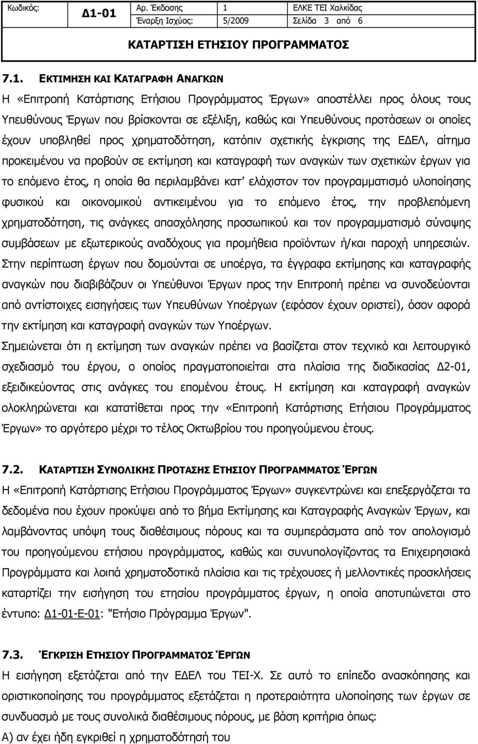 υποβληθεί προς χρηματοδότηση, κατόπιν σχετικής έγκρισης της ΕΔΕΛ, αίτημα προκειμένου να προβούν σε εκτίμηση και καταγραφή των αναγκών των σχετικών έργων για το επόμενο έτος, η οποία θα περιλαμβάνει