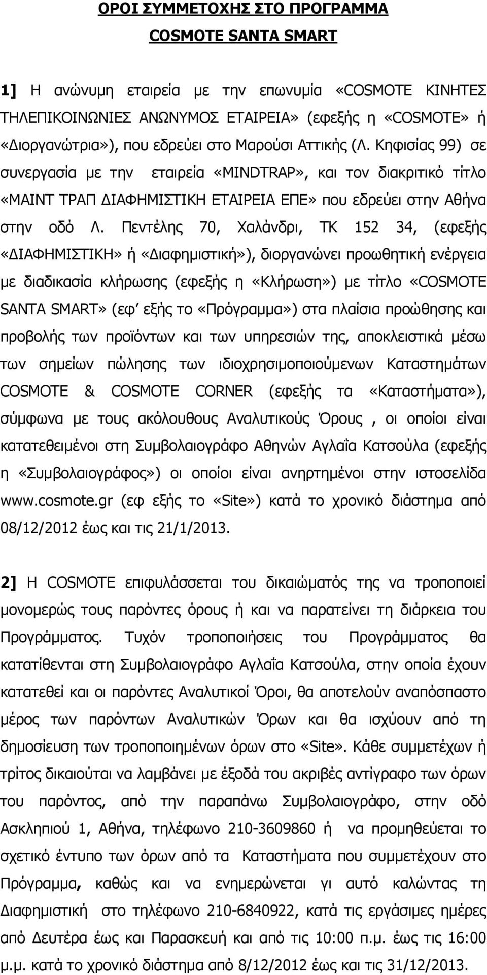 Πεντέλης 70, Χαλάνδρι, TK 152 34, (εφεξής «ΔΙΑΦΗΜΙΣΤΙΚΗ» ή «Διαφημιστική»), διοργανώνει προωθητική ενέργεια με διαδικασία κλήρωσης (εφεξής η «Κλήρωση») με τίτλο «COSMOTE SANTA SMART» (εφ εξής το