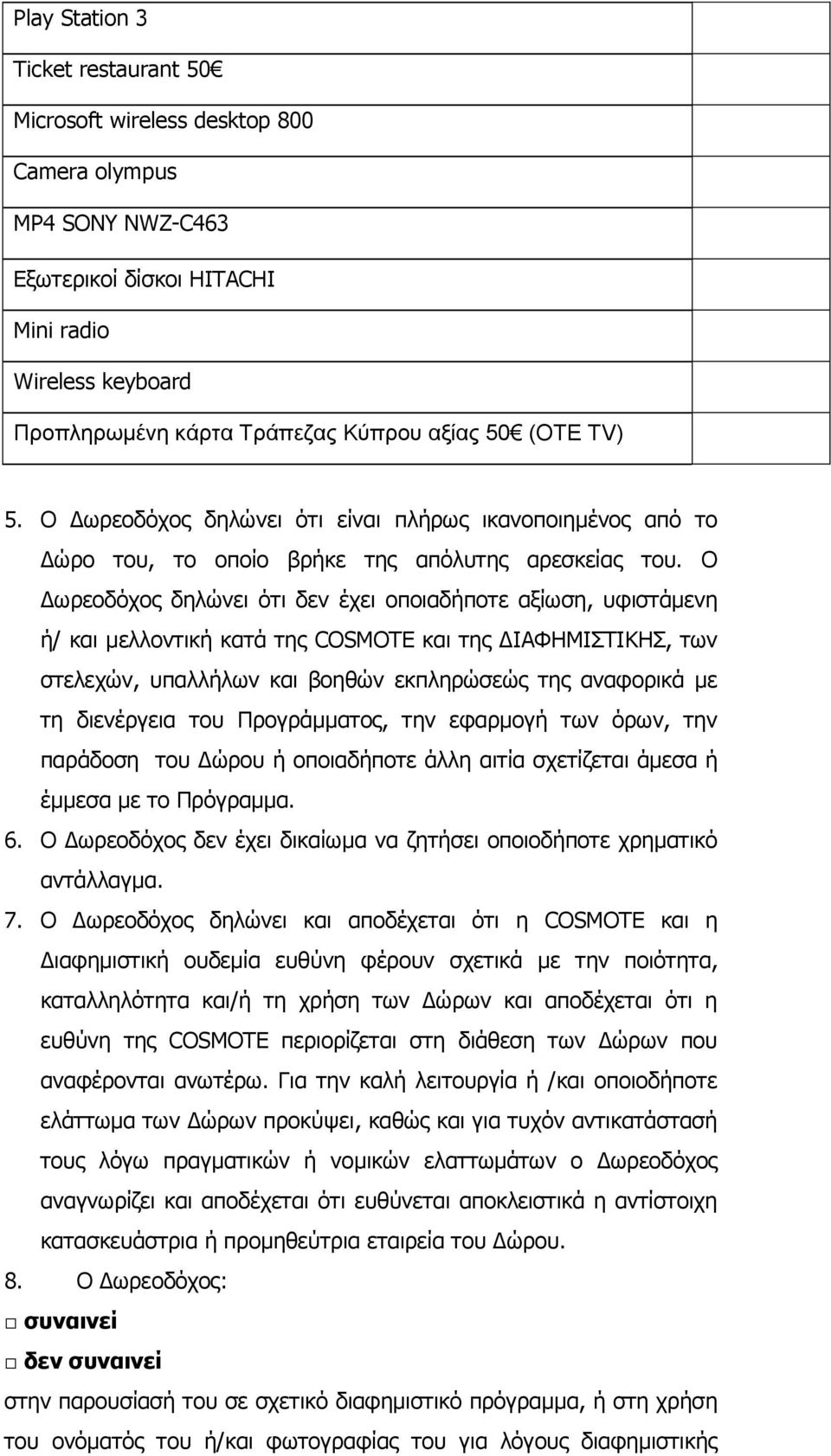 Ο Δωρεοδόχος δηλώνει ότι δεν έχει οποιαδήποτε αξίωση, υφιστάμενη ή/ και μελλοντική κατά της COSMOTE και της ΔΙΑΦΗΜΙΣΤΙΚΗΣ, των στελεχών, υπαλλήλων και βοηθών εκπληρώσεώς της αναφορικά με τη