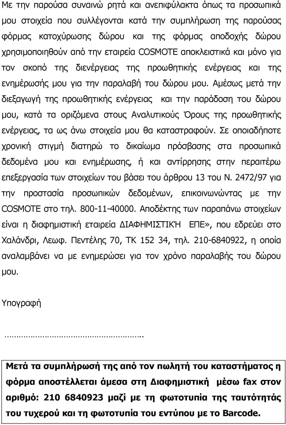 Αμέσως μετά την διεξαγωγή της προωθητικής ενέργειας και την παράδοση του δώρου μου, κατά τα οριζόμενα στους Αναλυτικούς Όρους της προωθητικής ενέργειας, τα ως άνω στοιχεία μου θα καταστραφούν.