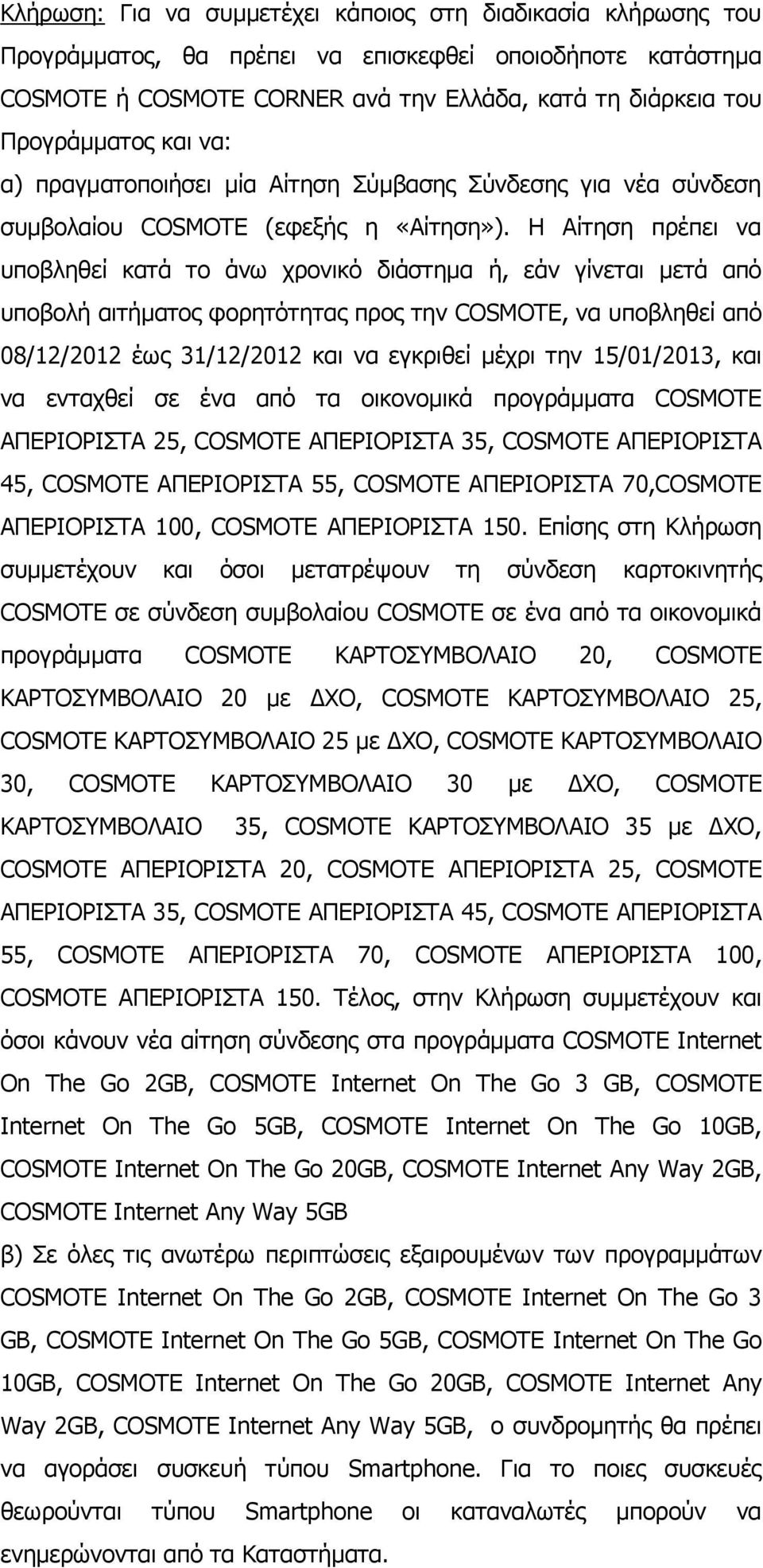 Η Αίτηση πρέπει να υποβληθεί κατά το άνω χρονικό διάστημα ή, εάν γίνεται μετά από υποβολή αιτήματος φορητότητας προς την COSMOTE, να υποβληθεί από 08/12/2012 έως 31/12/2012 και να εγκριθεί μέχρι την