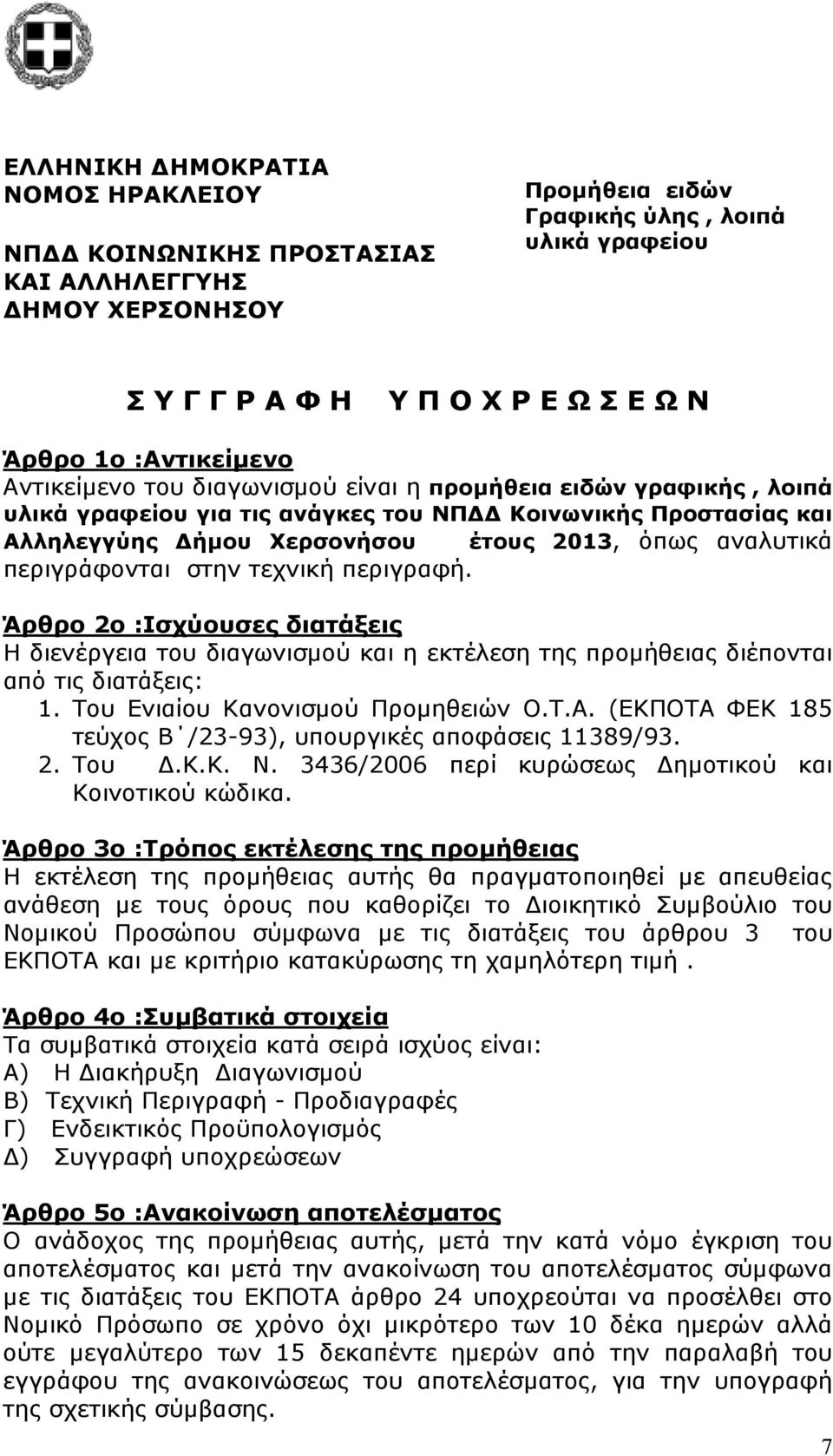 περιγράφονται στην τεχνική περιγραφή. Άρθρο 2ο :Ισχύουσες διατάξεις Η διενέργεια του διαγωνισµού και η εκτέλεση της προµήθειας διέπονται από τις διατάξεις: 1. Του Ενιαίου Κανονισµού Προµηθειών Ο.Τ.Α.