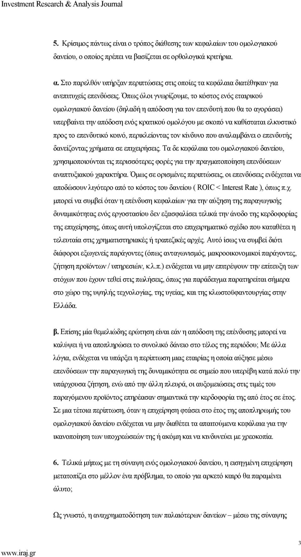 Όπως όλοι γνωρίζουµε, το κόστος ενός εταιρικού οµολογιακού δανείου (δηλαδή η απόδοση για τον επενδυτή που θα το αγοράσει) υπερβαίνει την απόδοση ενός κρατικού οµολόγου µε σκοπό να καθίσταται