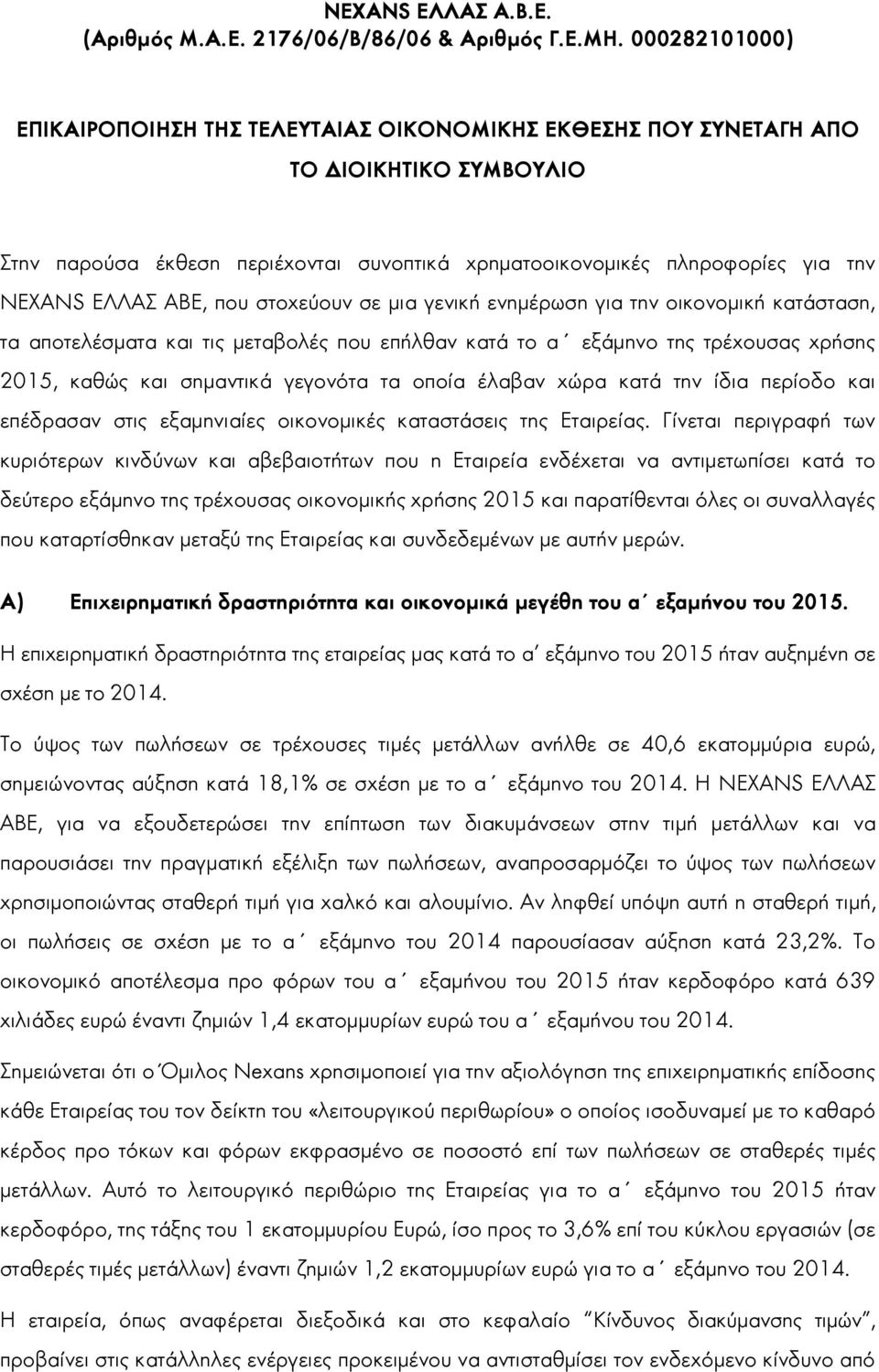 ΑΒΕ, που στοχεύουν σε μια γενική ενημέρωση για την οικονομική κατάσταση, τα αποτελέσματα και τις μεταβολές που επήλθαν κατά το α εξάμηνο της τρέχουσας χρήσης 2015, καθώς και σημαντικά γεγονότα τα