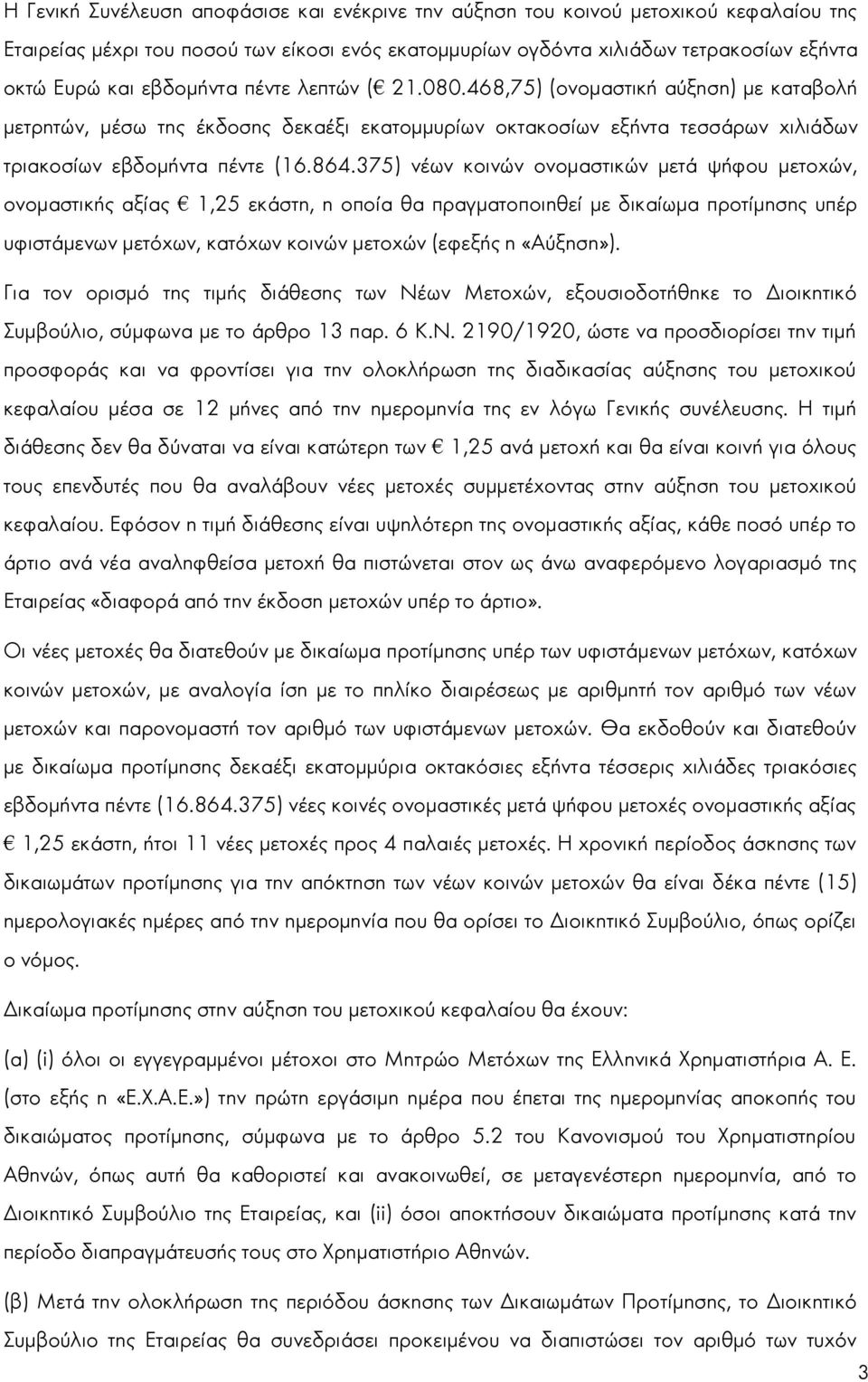 375) νέων κοινών ονομαστικών μετά ψήφου μετοχών, ονομαστικής αξίας 1,25 εκάστη, η οποία θα πραγματοποιηθεί με δικαίωμα προτίμησης υπέρ υφιστάμενων μετόχων, κατόχων κοινών μετοχών (εφεξής η «Αύξηση»).