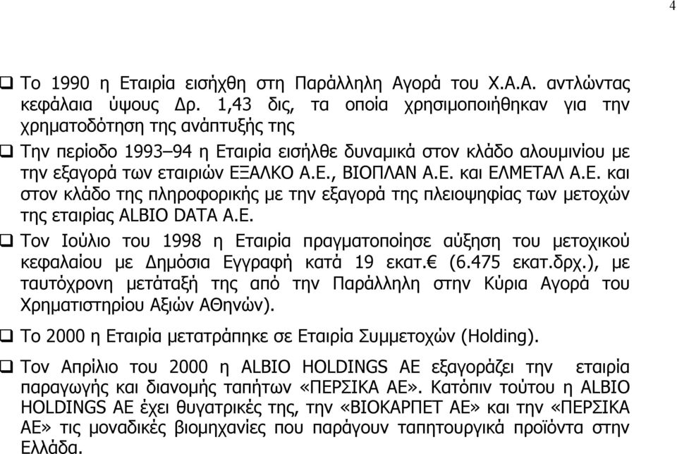 Ε. και στον κλάδο της πληροφορικής µε την εξαγορά της πλειοψηφίας των µετοχών της εταιρίας ALBIO DATA Α.Ε. Τον Ιούλιο του 1998 η Εταιρία πραγµατοποίησε αύξηση του µετοχικού κεφαλαίου µε ηµόσια Εγγραφή κατά 19 εκατ.