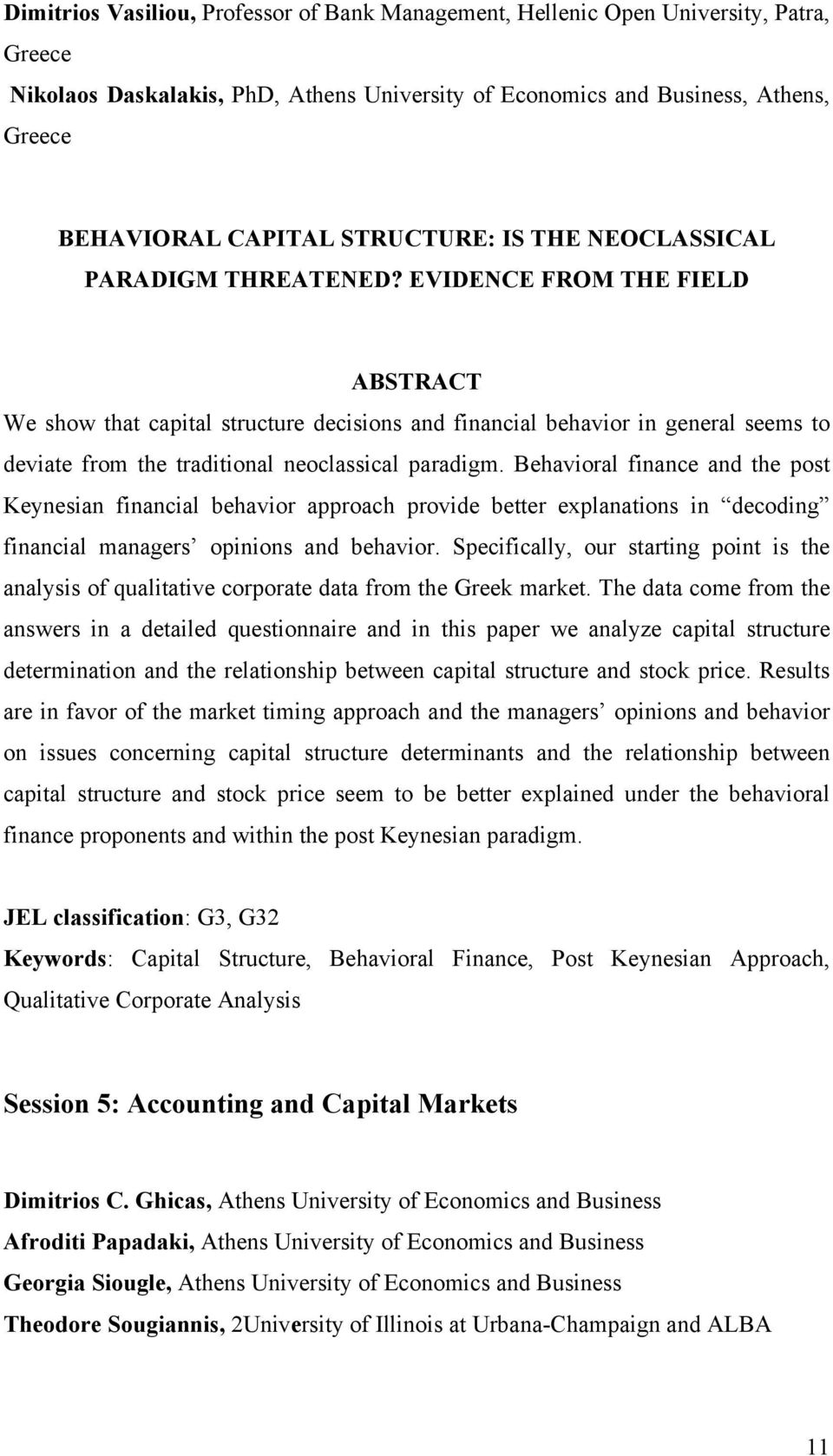 EVIDENCE FROM THE FIELD We show that capital structure decisions and financial behavior in general seems to deviate from the traditional neoclassical paradigm.