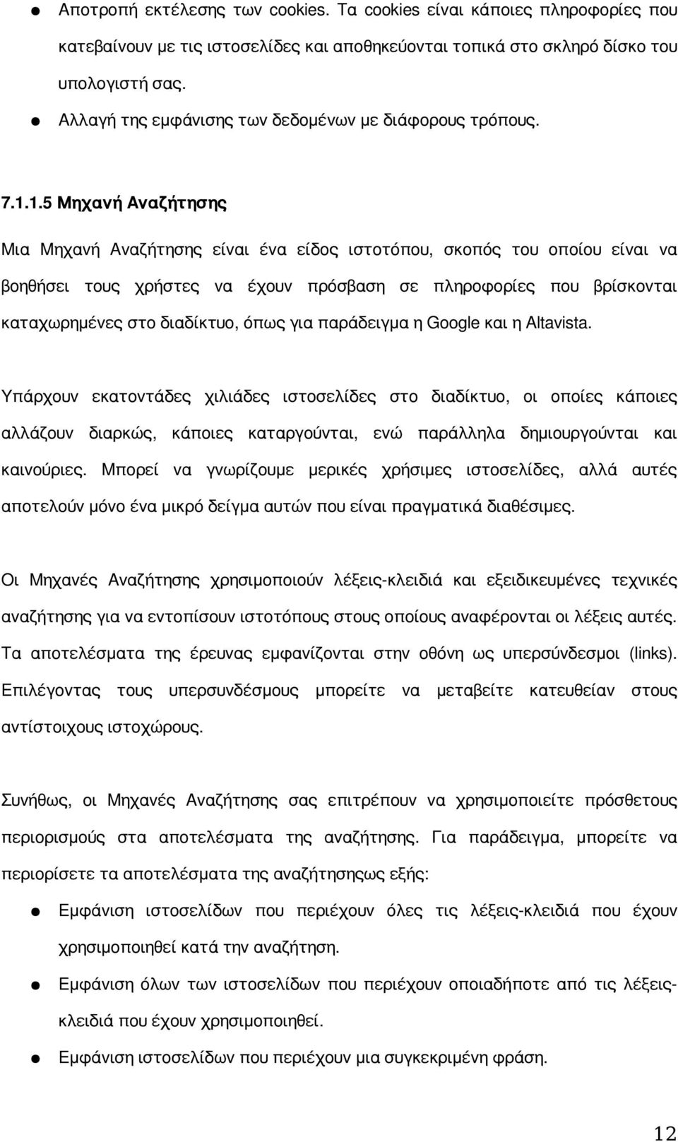 1.5 Μηχανή Αναζήτησης Μια Μηχανή Αναζήτησης είναι ένα είδος ιστοτόπου, σκοπός του οποίου είναι να βοηθήσει τους χρήστες να έχουν πρόσβαση σε πληροφορίες που βρίσκονται καταχωρημένες στο διαδίκτυο,