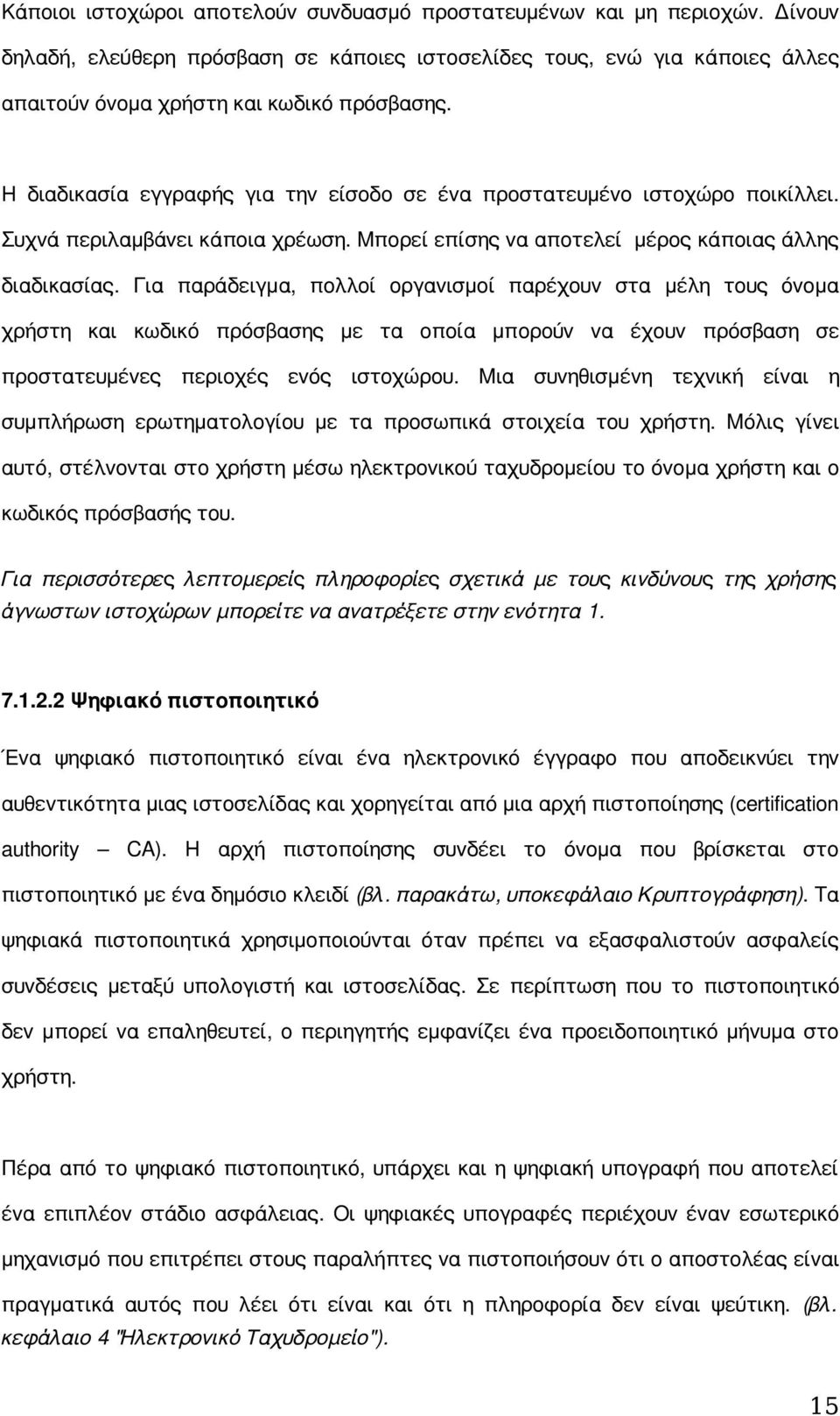 Για παράδειγμα, πολλοί οργανισμοί παρέχουν στα μέλη τους όνομα χρήστη και κωδικό πρόσβασης με τα οποία μπορούν να έχουν πρόσβαση σε προστατευμένες περιοχές ενός ιστοχώρου.