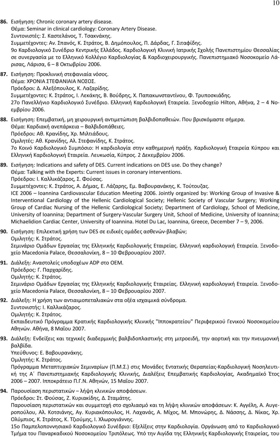 Καρδιολογική Κλινική Ιατρικής Σχολής Πανεπιστημίου Θεσσαλίας σε συνεργασία με το Ελληνικό Κολλέγιο Καρδιολογίας & Καρδιοχειρουργικής. Πανεπιστημιακό Νοσοκομείο Λάρισας, Λάρισα, 6 8 Οκτωβρίου 2006. 87.