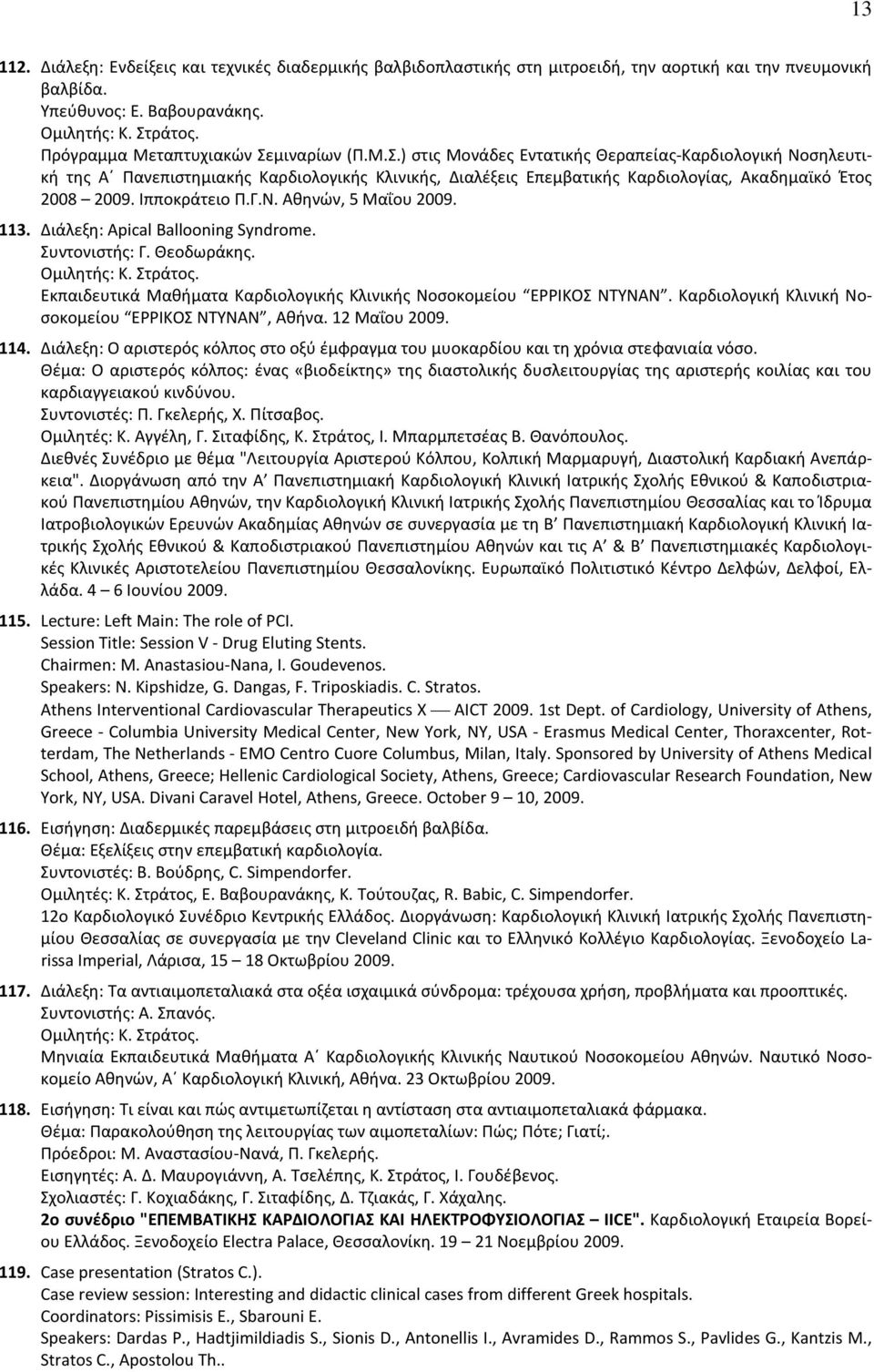 Γ.Ν. Αθηνών, 5 Μαΐου 2009. 113. Διάλεξη: Apical Ballooning Syndrome. Συντονιστής: Γ. Θεοδωράκης. Εκπαιδευτικά Μαθήματα Καρδιολογικής Κλινικής Νοσοκομείου ΕΡΡΙΚΟΣ ΝΤΥΝΑΝ.
