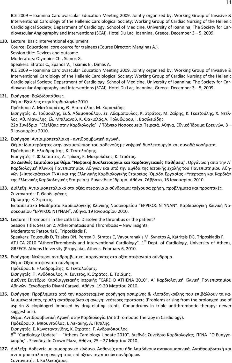 of Cardiology, School of Medicine, University of Ioannina; The Society for Cardiovascular Angiography and Interventions (SCAI). Hotel Du Lac, Ioannina, Greece. December 3 5, 2009. 120.
