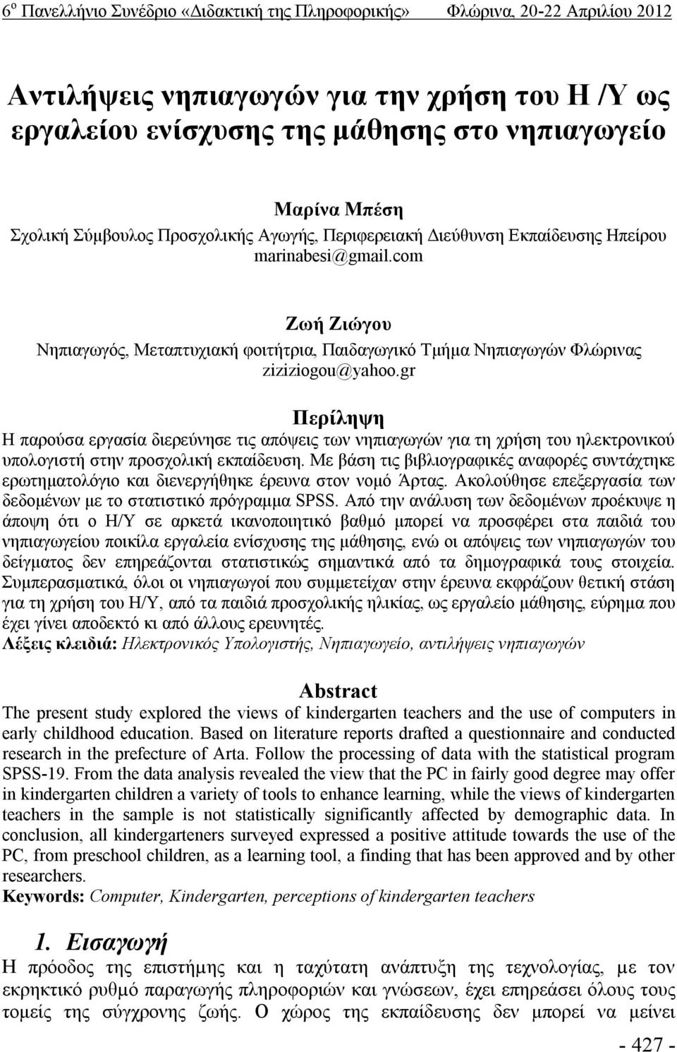 gr Περίληψη Η παρούσα εργασία διερεύνησε τις απόψεις των νηπιαγωγών για τη χρήση του ηλεκτρονικού υπολογιστή στην προσχολική εκπαίδευση.