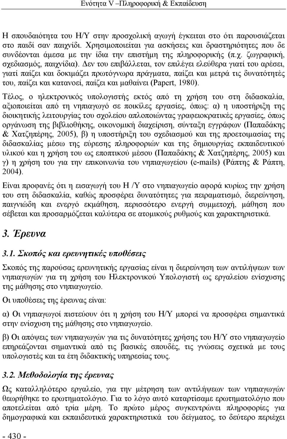 Δεν του επιβάλλεται, τον επιλέγει ελεύθερα γιατί του αρέσει, γιατί παίζει και δοκιμάζει πρωτόγνωρα πράγματα, παίζει και μετρά τις δυνατότητές του, παίζει και κατανοεί, παίζει και μαθαίνει (Papert,