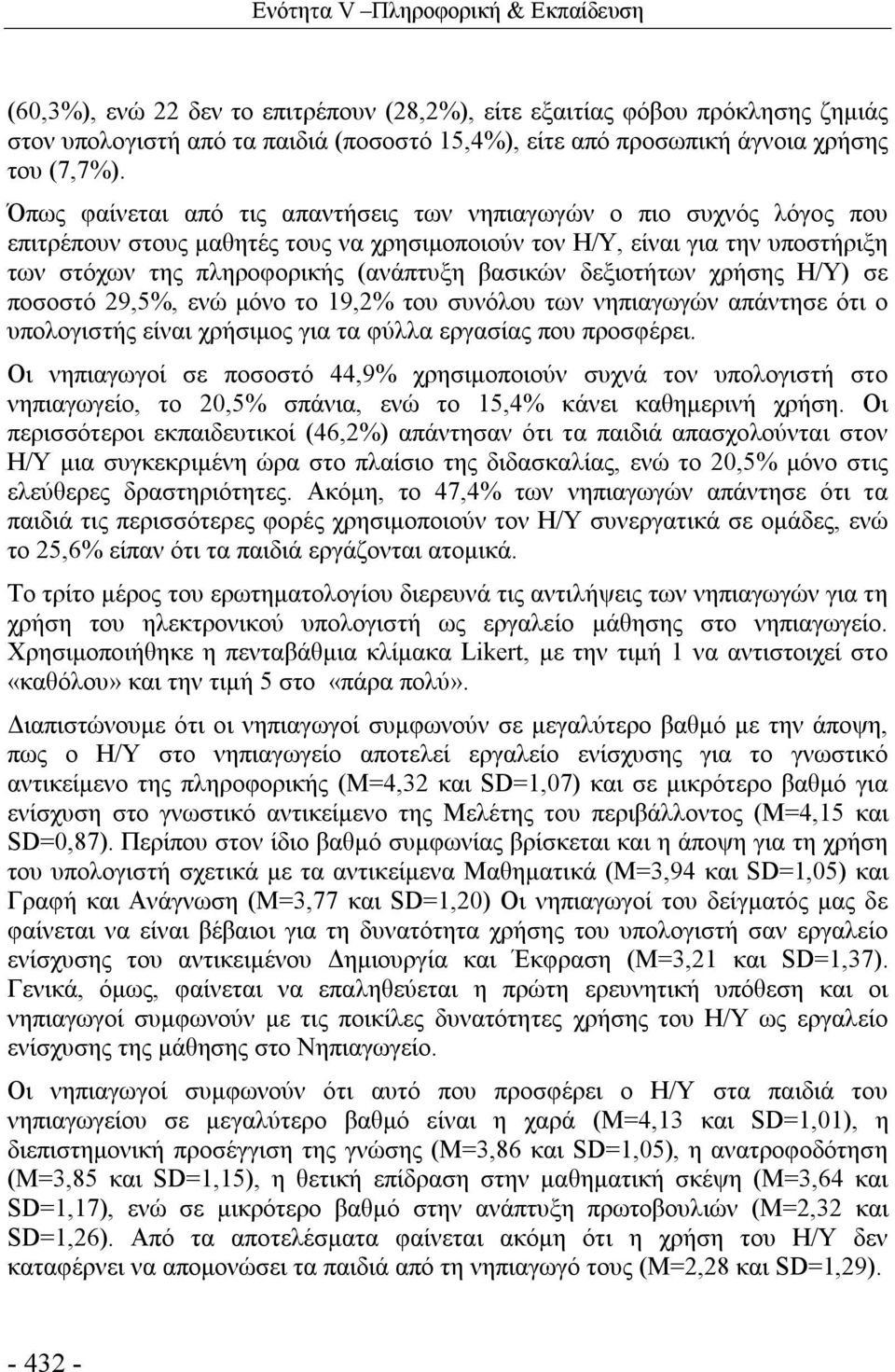 Όπως φαίνεται από τις απαντήσεις των νηπιαγωγών ο πιο συχνός λόγος που επιτρέπουν στους μαθητές τους να χρησιμοποιούν τον Η/Υ, είναι για την υποστήριξη των στόχων της πληροφορικής (ανάπτυξη βασικών