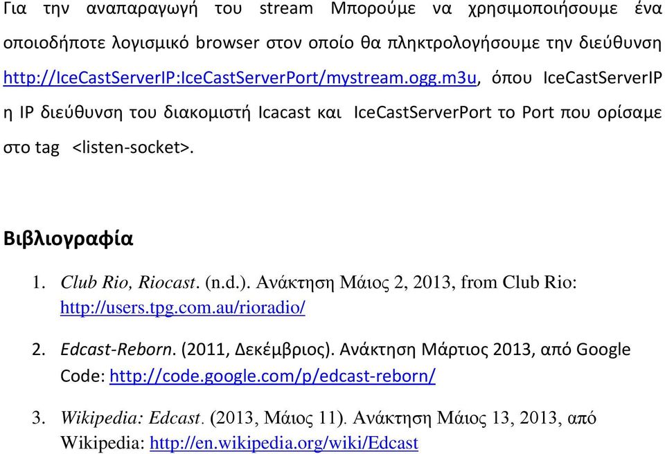 m3u, όπου IceCastServerIP η IP διεύθυνση του διακομιστή Icacast και IceCastServerPort το Port που ορίσαμε στο tag <listen-socket>. Βιβλιογραφία 1. Club Rio, Riocast. (n.