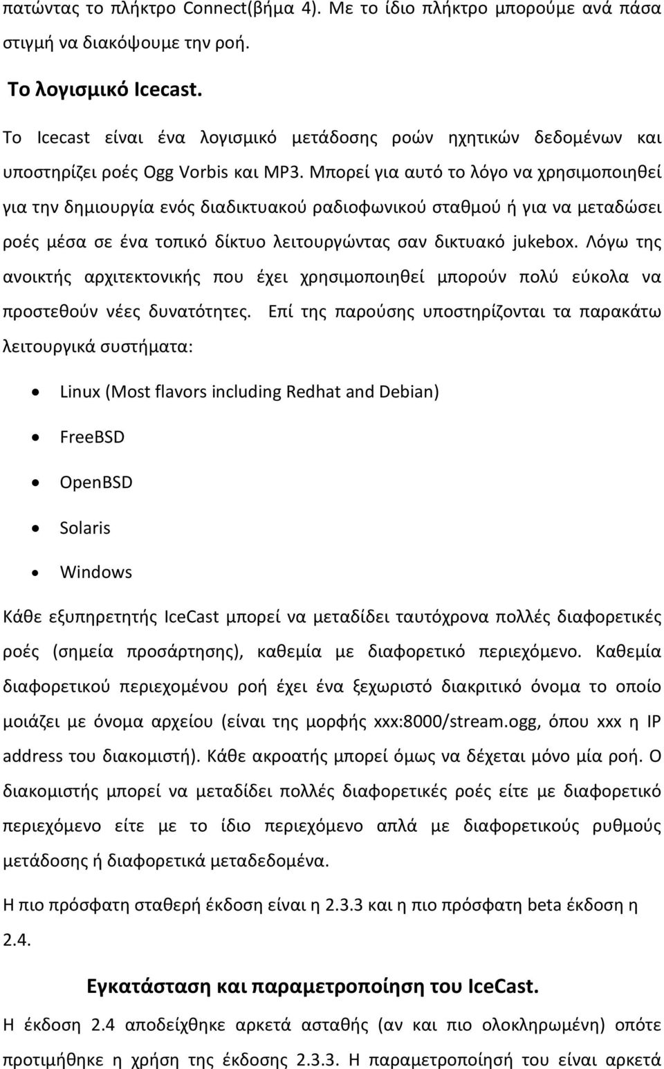 Μπορεί για αυτό το λόγο να χρησιμοποιηθεί για την δημιουργία ενός διαδικτυακού ραδιοφωνικού σταθμού ή για να μεταδώσει ροές μέσα σε ένα τοπικό δίκτυο λειτουργώντας σαν δικτυακό jukebox.