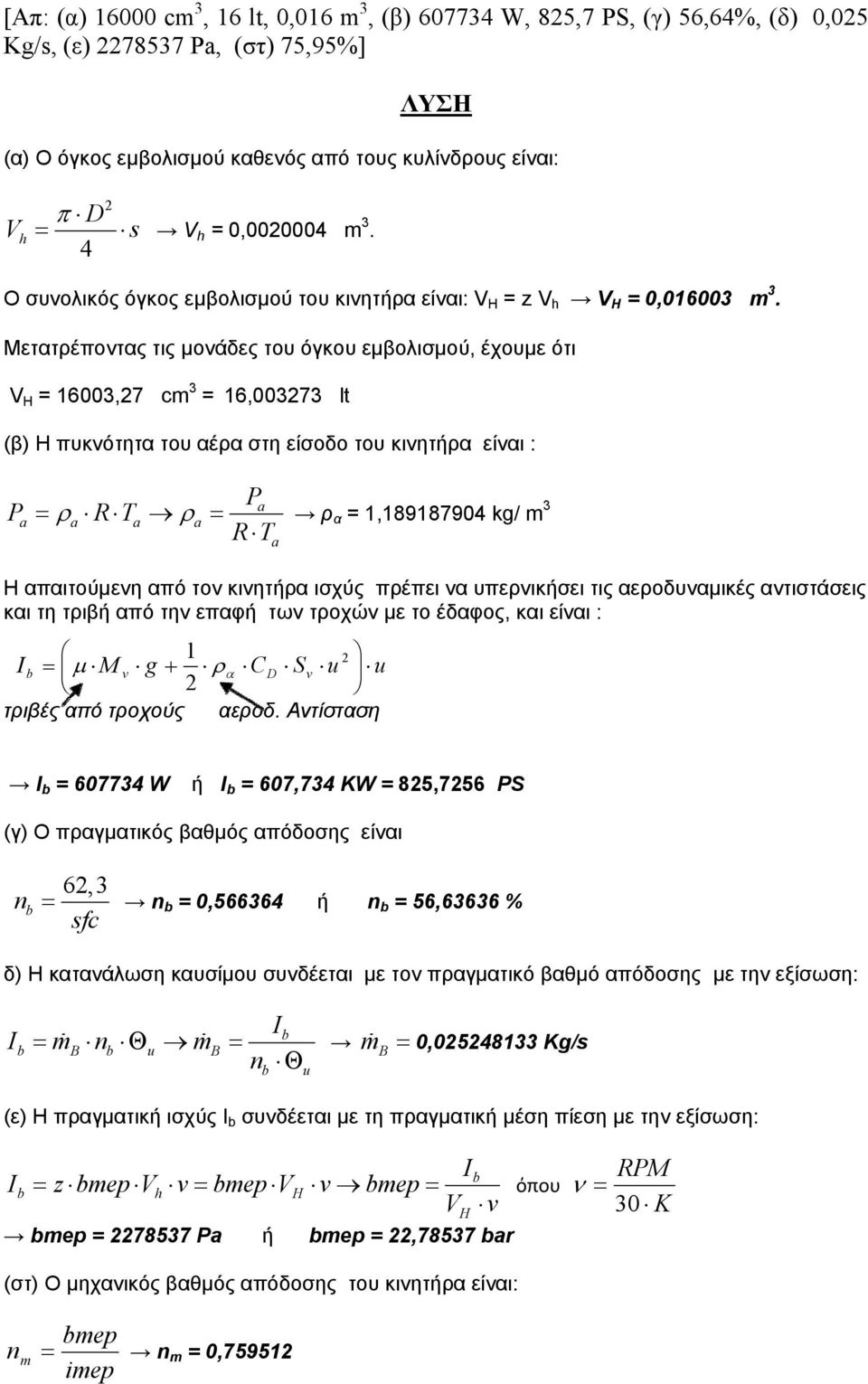 Μετατρέποντας τις μονάδες του όκου εμβολισμού, έχουμε ότι 6003,7 cm 3 6,00373 lt (β) Η πυκνότητα του αέρα στη είσοδο του κινητήρα είναι : ρ R ρ ρ α,898790 kg/ m 3 R Η απαιτούμενη από τον κινητήρα