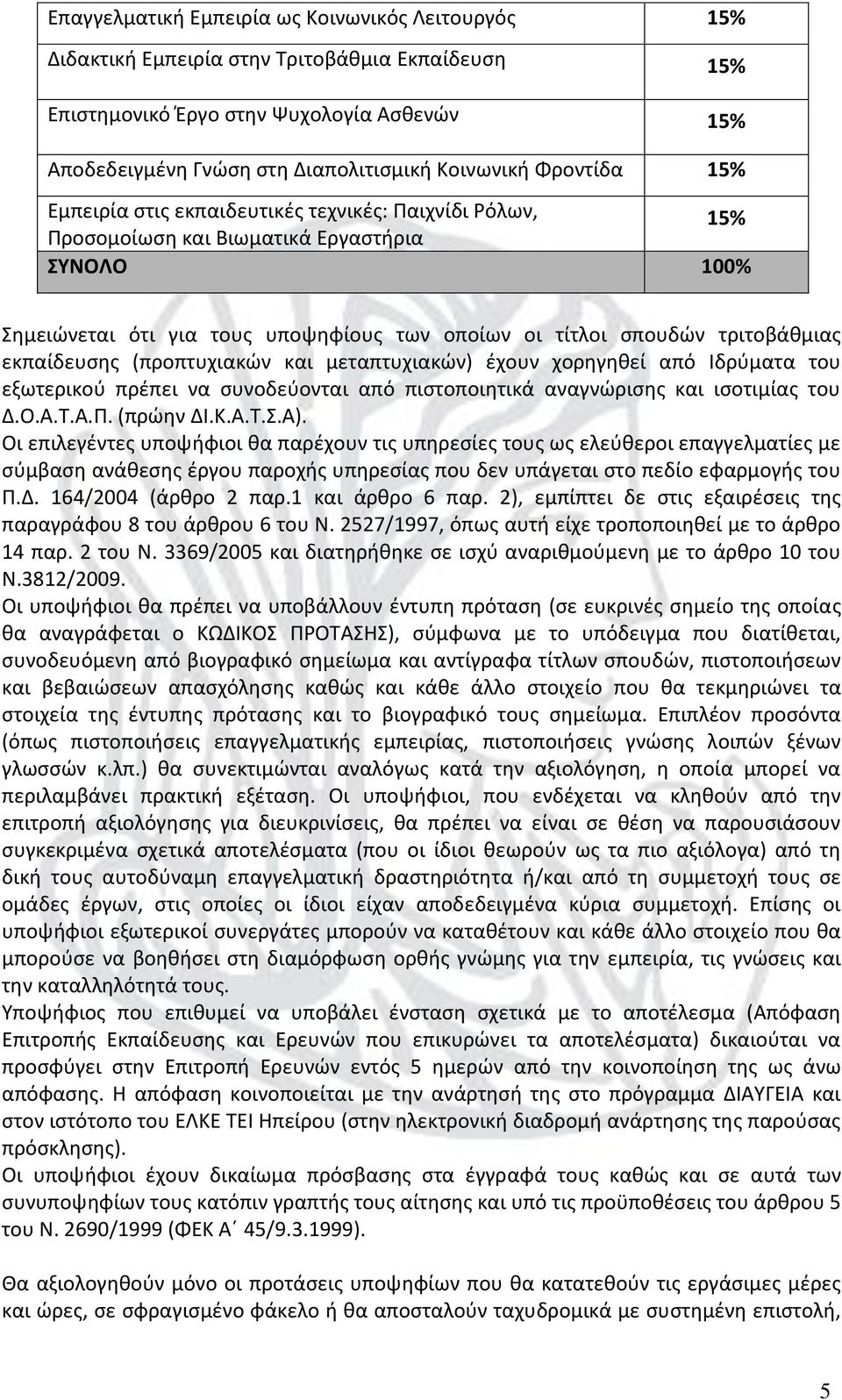 εκπαίδευσης (προπτυχιακών και μεταπτυχιακών) έχουν χορηγηθεί από Ιδρύματα του εξωτερικού πρέπει να συνοδεύονται από πιστοποιητικά αναγνώρισης και ισοτιμίας του Δ.Ο.Α.Τ.Α.Π. (πρώην ΔΙ.Κ.Α.Τ.Σ.Α).