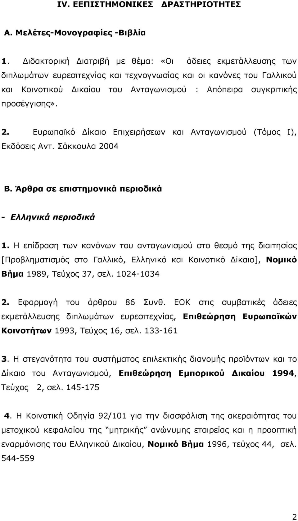 προσέγγισης». 2. Ευρωπαϊκό Δίκαιο Επιχειρήσεων και Ανταγωνισμού (Τόμος Ι), Εκδόσεις Αντ. Σάκκουλα 2004 Β. Άρθρα σε επιστημονικά περιοδικά - Ελληνικά περιοδικά 1.