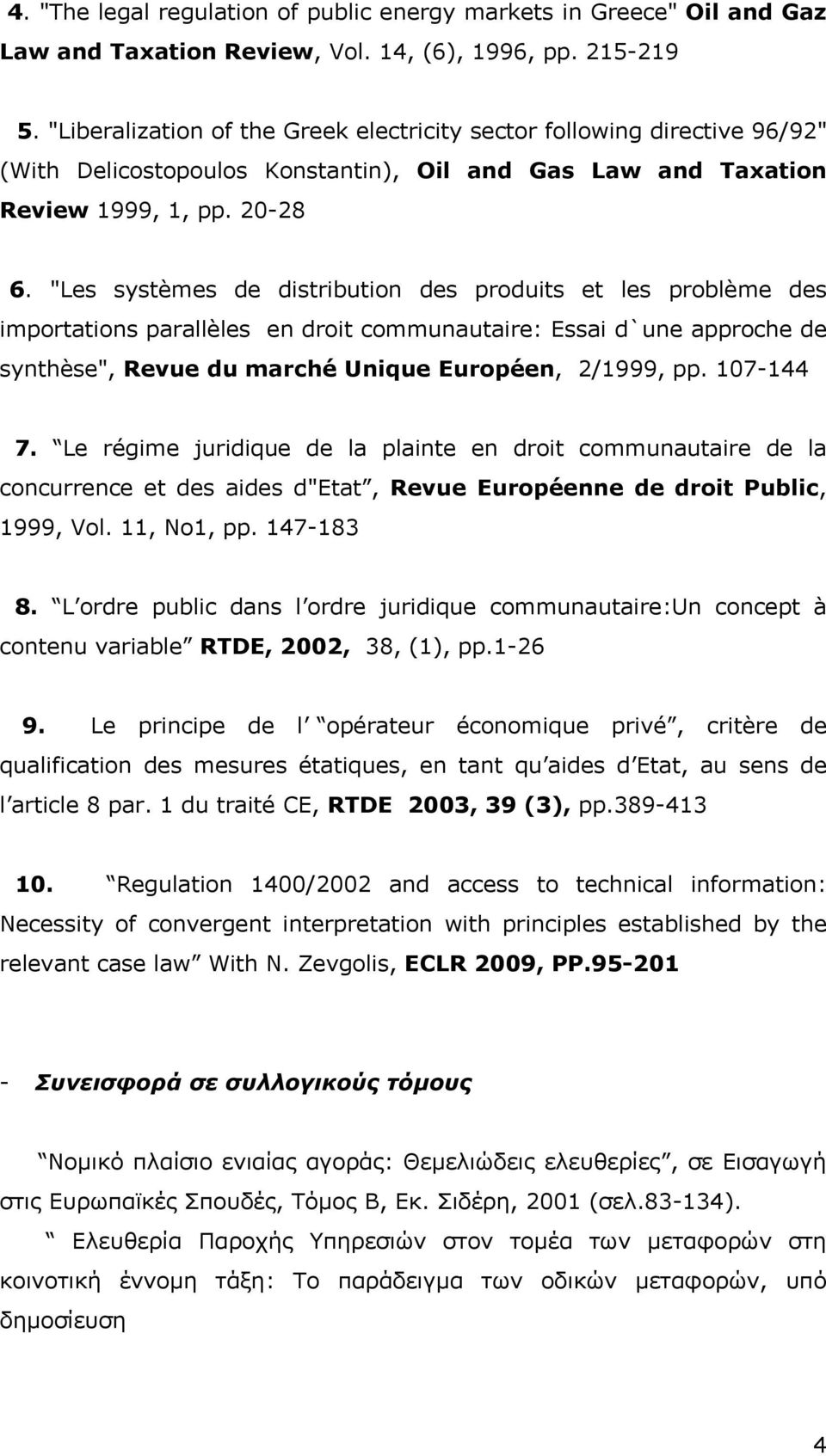 "Les systèmes de distribution des produits et les problème des importations parallèles en droit communautaire: Essai d`une approche de synthèse", Revue du marché Unique Européen, 2/1999, pp.