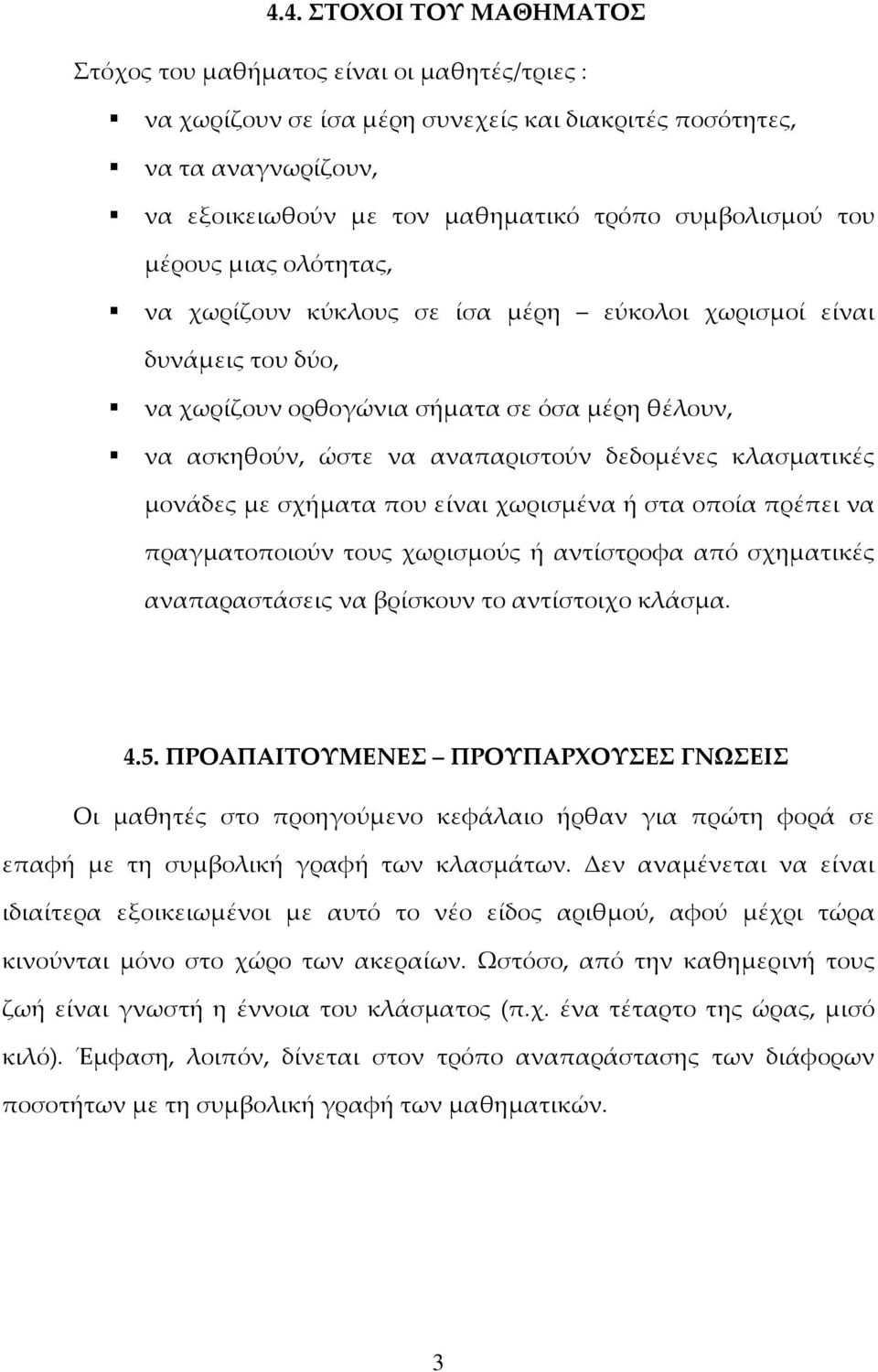 δεδομένες κλασματικές μονάδες με σχήματα που είναι χωρισμένα ή στα οποία πρέπει να πραγματοποιούν τους χωρισμούς ή αντίστροφα από σχηματικές αναπαραστάσεις να βρίσκουν το αντίστοιχο κλάσμα. 4.5.