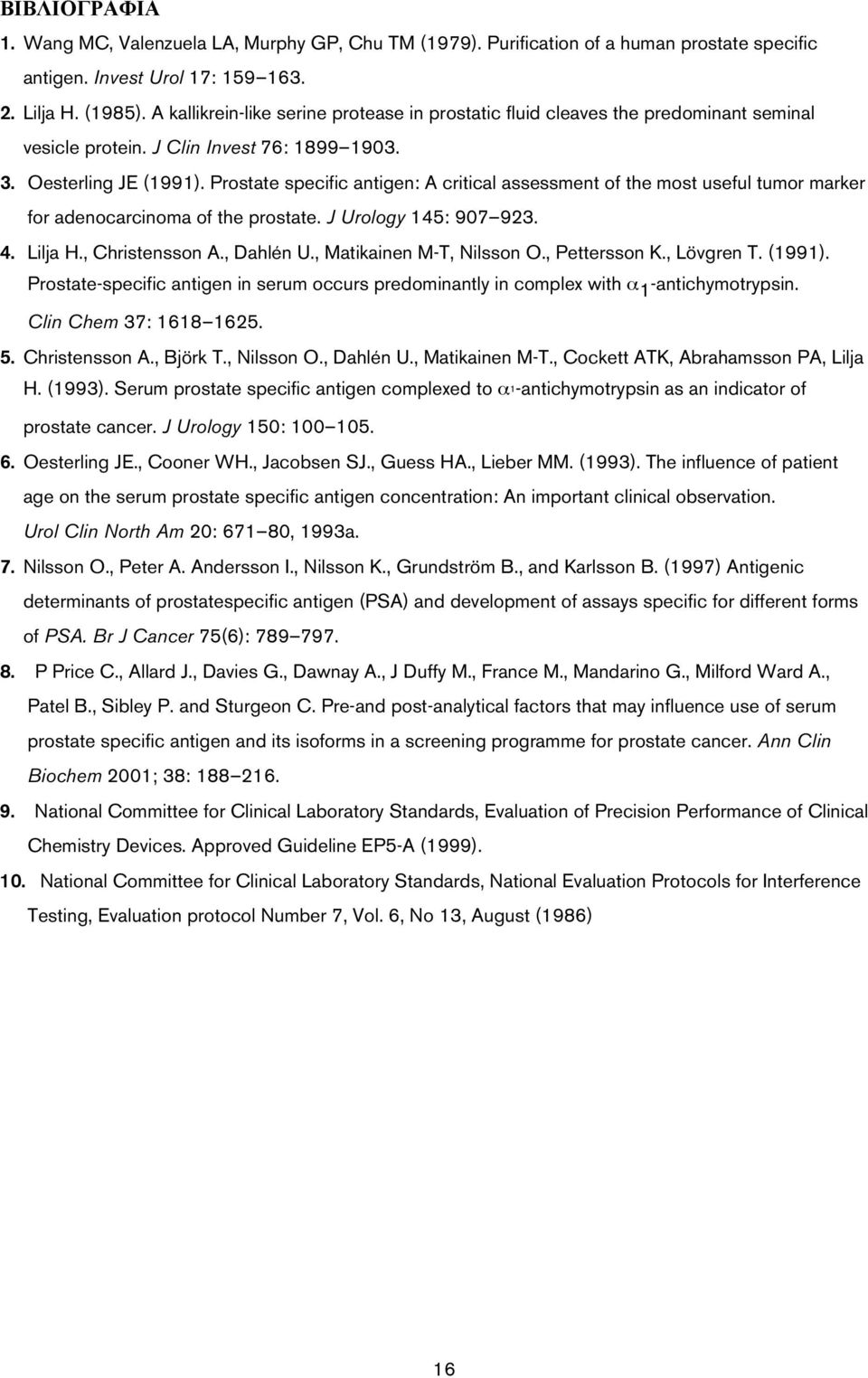 Prostate specific antigen: A critical assessment of the most useful tumor marker for adenocarcinoma of the prostate. J Urology 145: 907 923. 4. Lilja H., Christensson A., Dahlén U.