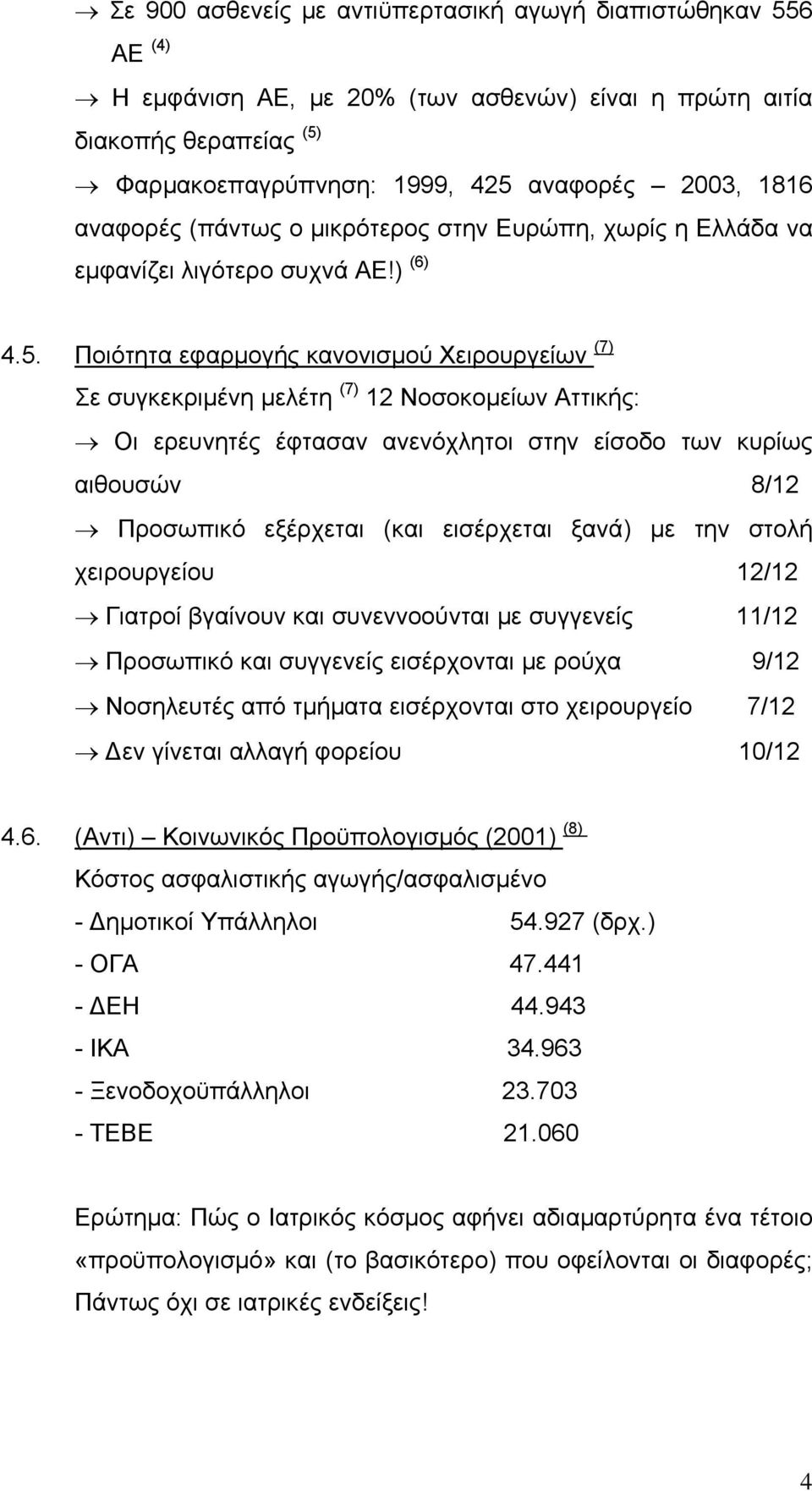 Ποιότητα εφαρμογής κανονισμού Χειρουργείων (7) Σε συγκεκριμένη μελέτη (7) 12 Νοσοκομείων Αττικής: Οι ερευνητές έφτασαν ανενόχλητοι στην είσοδο των κυρίως αιθουσών 8/12 Προσωπικό εξέρχεται (και