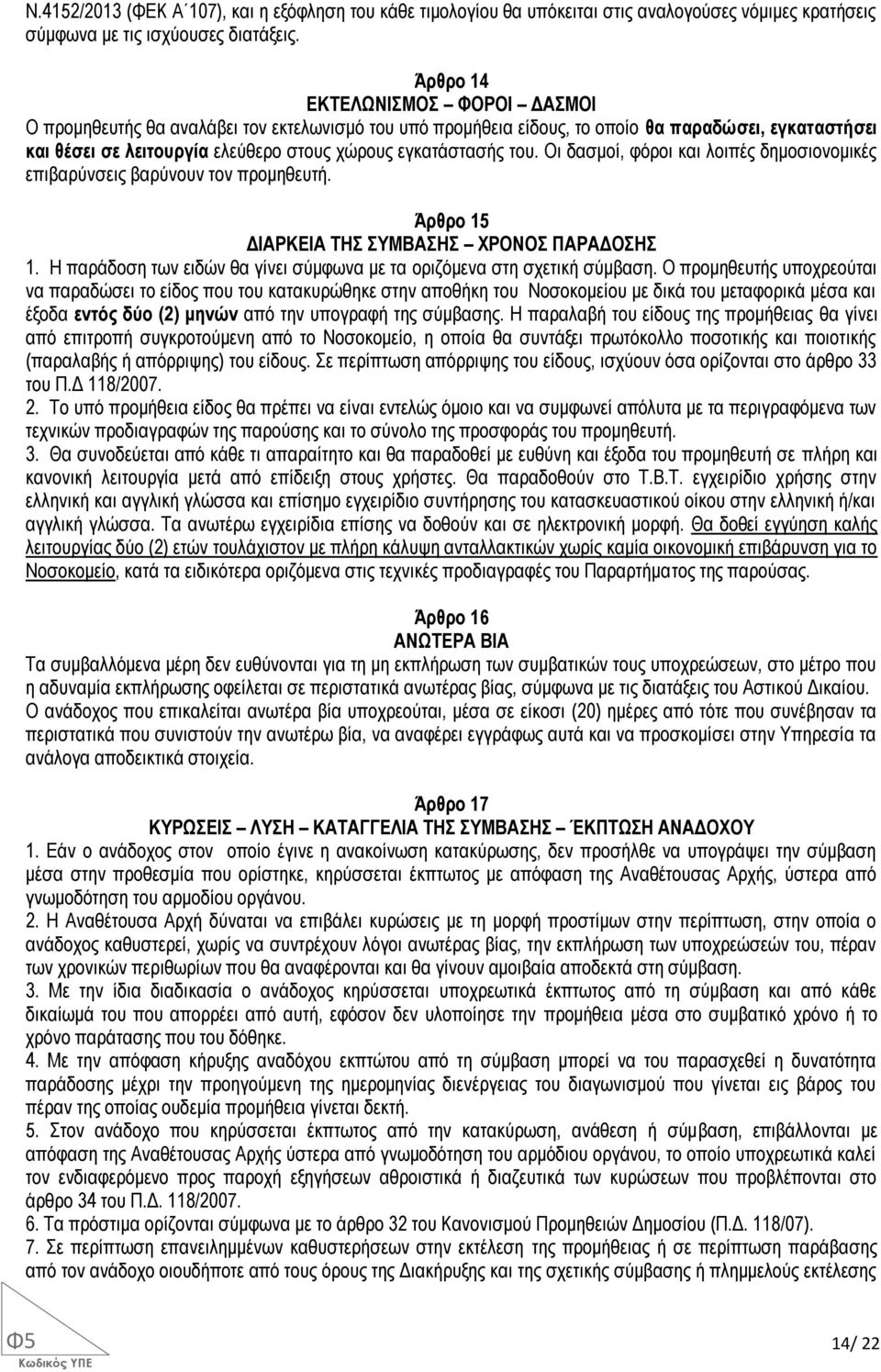 του. Οι δασμοί, φόροι και λοιπές δημοσιονομικές επιβαρύνσεις βαρύνουν τον προμηθευτή. Άρθρο 15 ΔΙΑΡΚΕΙΑ ΤΗΣ ΣΥΜΒΑΣΗΣ ΧΡΟΝΟΣ ΠΑΡΑΔΟΣΗΣ 1.