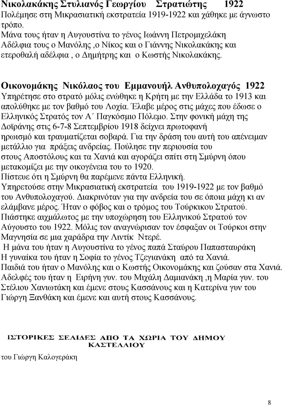 Οικονομάκης Νικόλαος του Εμμανουήλ Ανθυπολοχαγός 1922 Υπηρέτησε στο στρατό μόλις ενώθηκε η Κρήτη με την Ελλάδα το 1913 και απολύθηκε με τον βαθμό του Λοχία.