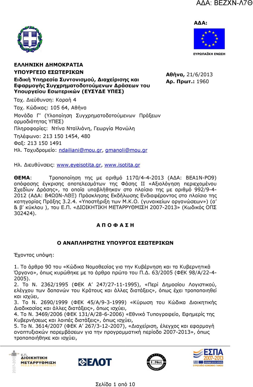 Κώδικας: 105 64, Αθήνα Μονάδα Γ (Υλοποίηση Συγχρηµατοδοτούµενων Πράξεων αρµοδιότητας ΥΠΕΣ) Πληροφορίες: Ντίνα Νταϊλιάνη, Γεωργία Μανώλη Τηλέφωνο: 213 150 1454, 480 Φαξ: 213 150 1491 Ηλ.