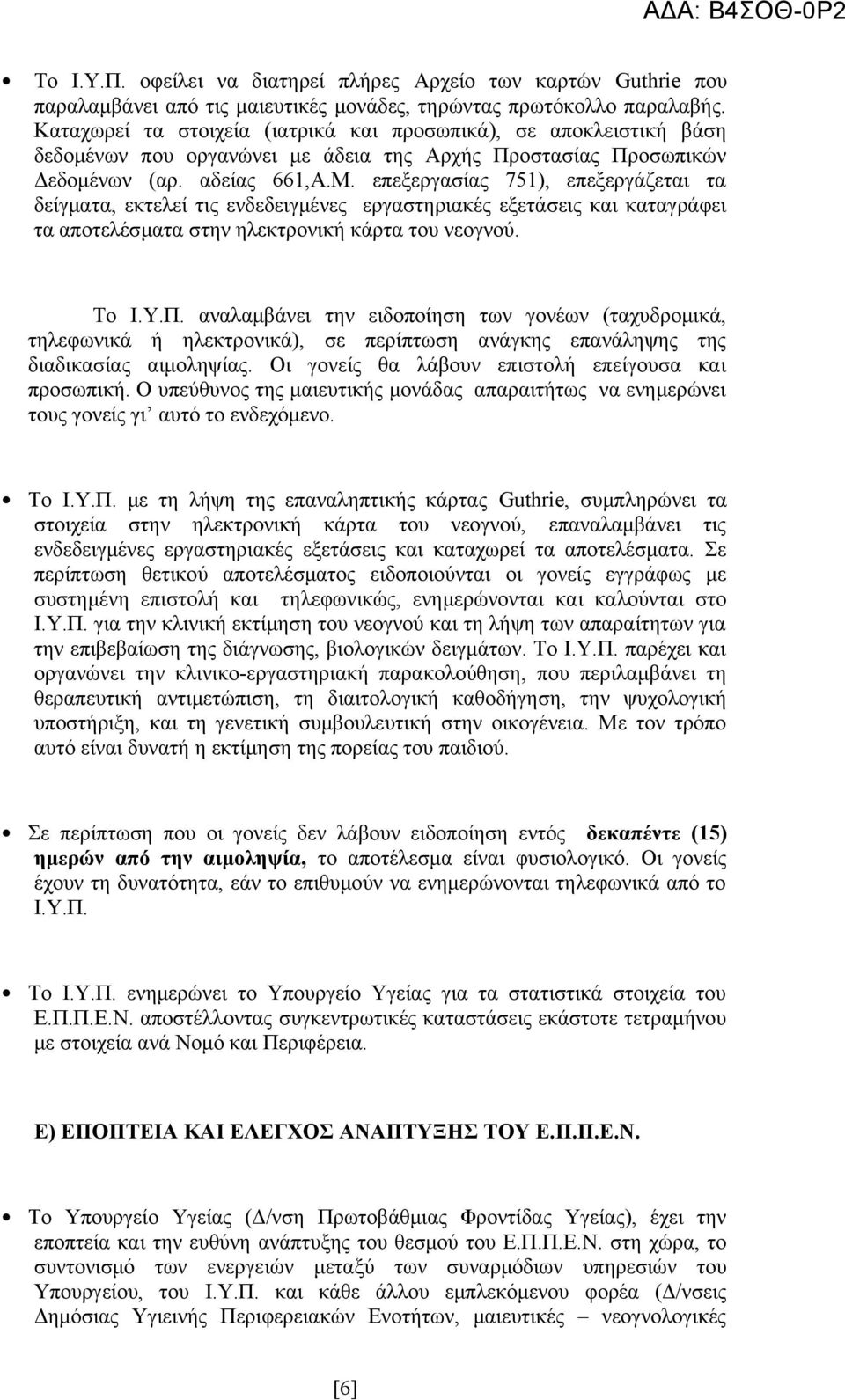 επεξεργασίας 751), επεξεργάζεται τα δείγματα, εκτελεί τις ενδεδειγμένες εργαστηριακές εξετάσεις και καταγράφει τα αποτελέσματα στην ηλεκτρονική κάρτα του νεογνού. Το Ι.Υ.Π.