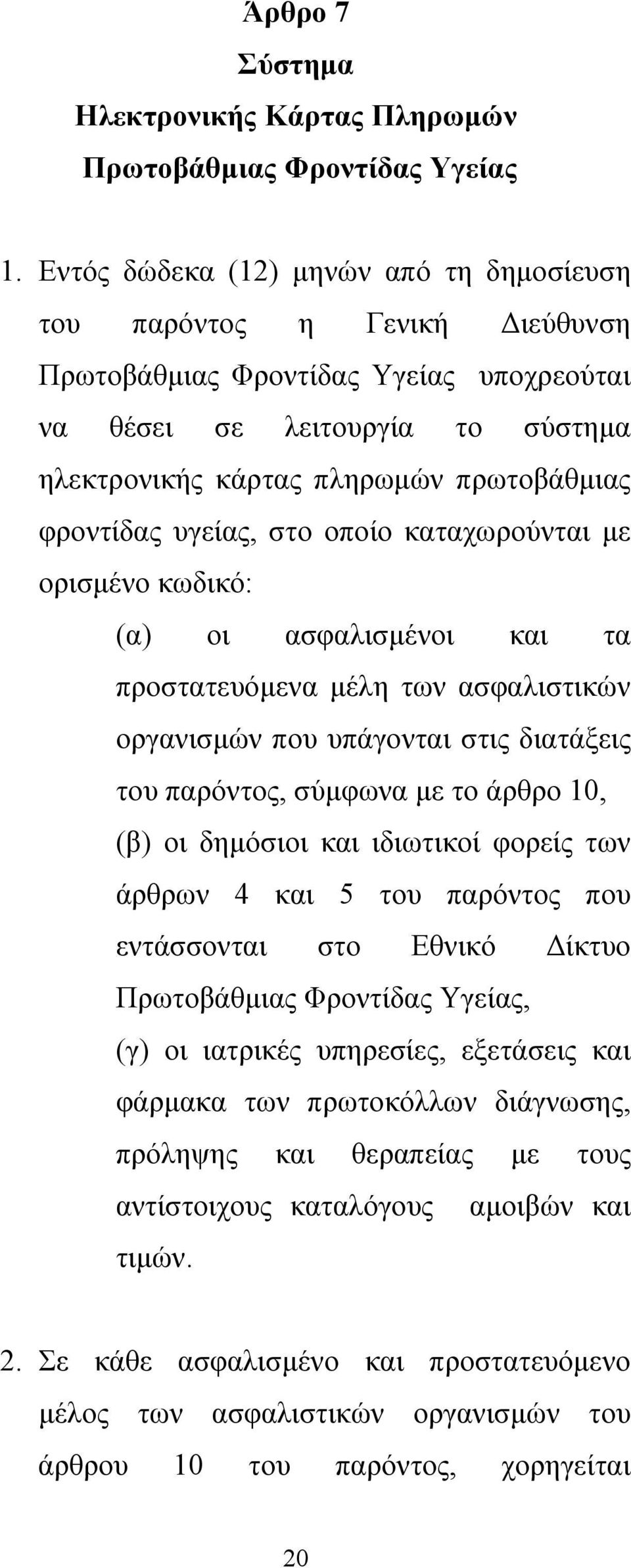 φροντίδας υγείας, στο οποίο καταχωρούνται με ορισμένο κωδικό: (α) οι ασφαλισμένοι και τα προστατευόμενα μέλη των ασφαλιστικών οργανισμών που υπάγονται στις διατάξεις του παρόντος, σύμφωνα με το άρθρο