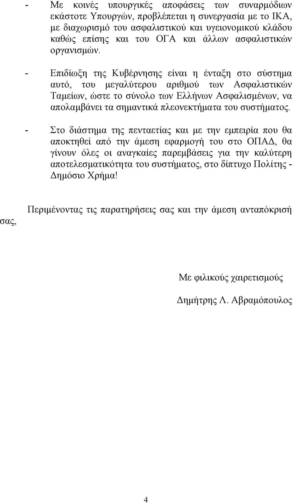 - Επιδίωξη της Κυβέρνησης είναι η ένταξη στο σύστημα αυτό, του μεγαλύτερου αριθμού των Ασφαλιστικών Ταμείων, ώστε το σύνολο των Ελλήνων Ασφαλισμένων, να απολαμβάνει τα σημαντικά πλεονεκτήματα