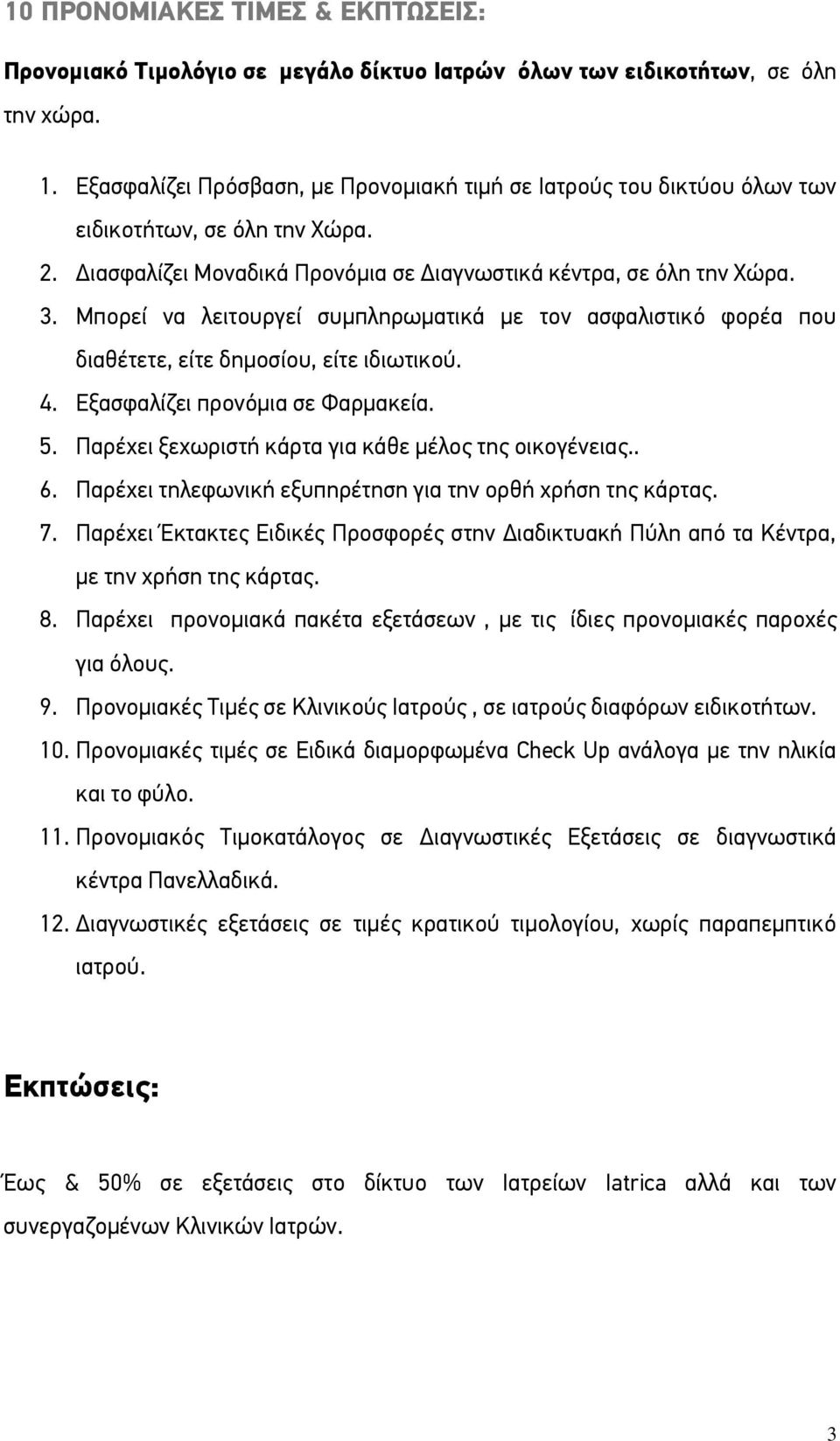 Μπορεί να λειτουργεί συμπληρωματικά με τον ασφαλιστικό φορέα που διαθέτετε, είτε δημοσίου, είτε ιδιωτικού. 4. Εξασφαλίζει προνόμια σε Φαρμακεία. 5.