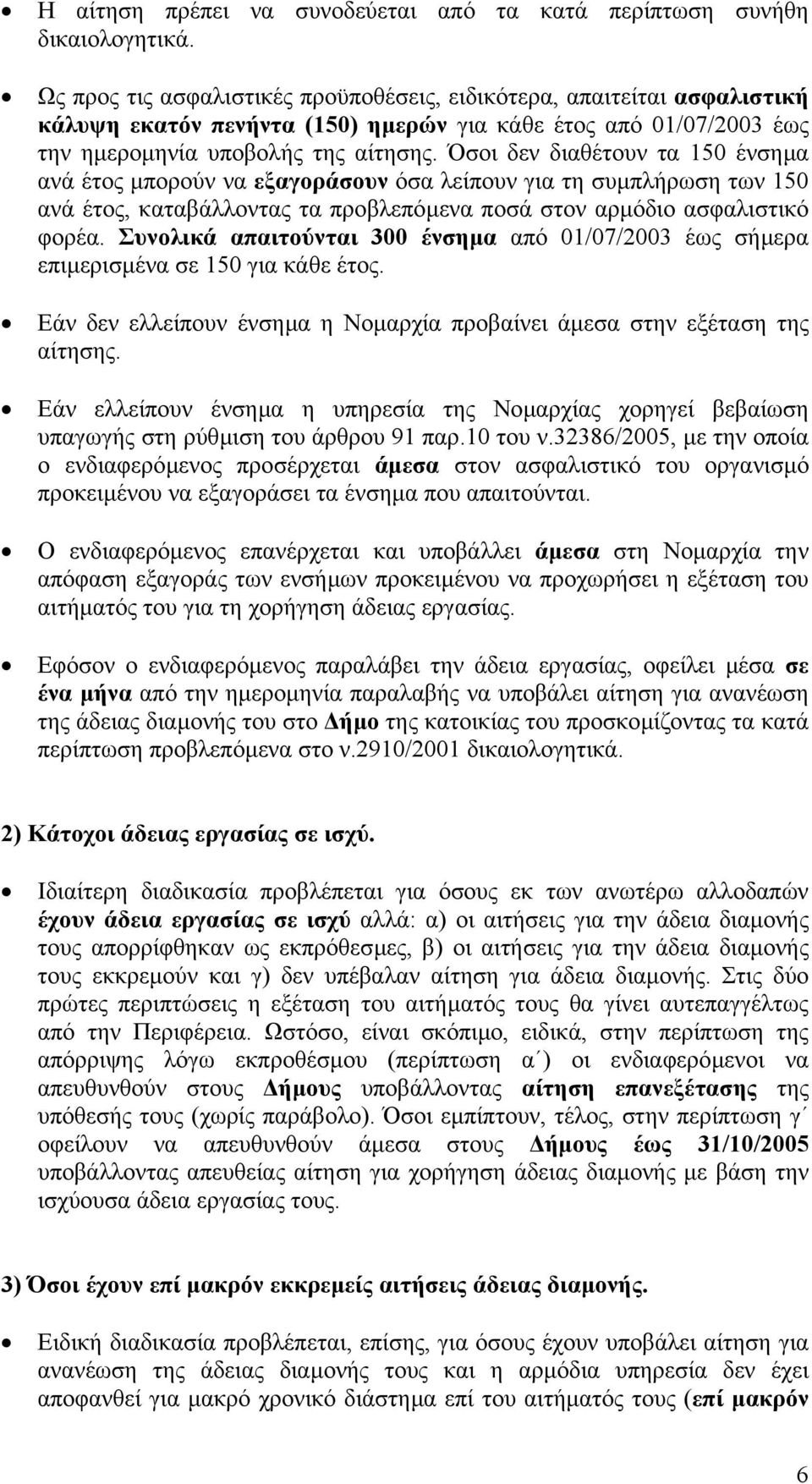 Όσοι δεν διαθέτουν τα 150 ένσηµα ανά έτος µπορούν να εξαγοράσουν όσα λείπουν για τη συµπλήρωση των 150 ανά έτος, καταβάλλοντας τα προβλεπόµενα ποσά στον αρµόδιο ασφαλιστικό φορέα.