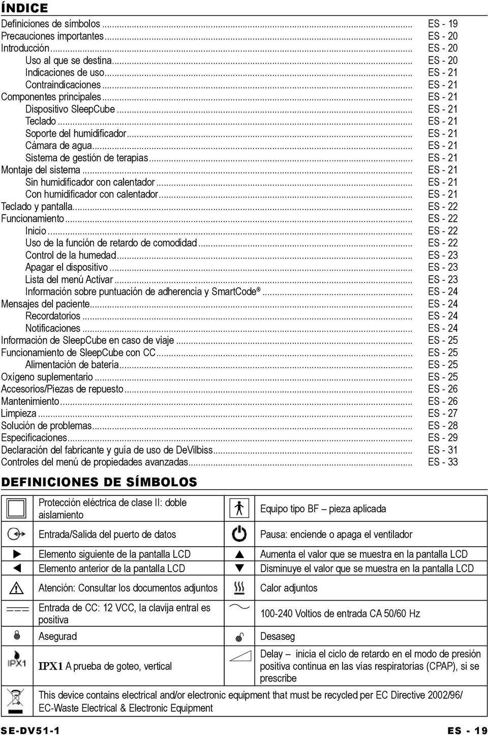 .. ES - 21 Montaje del sistema... ES - 21 Sin humidificador con calentador... ES - 21 Con humidificador con calentador... ES - 21 Teclado y pantalla... ES - 22 Funcionamiento... ES - 22 Inicio.