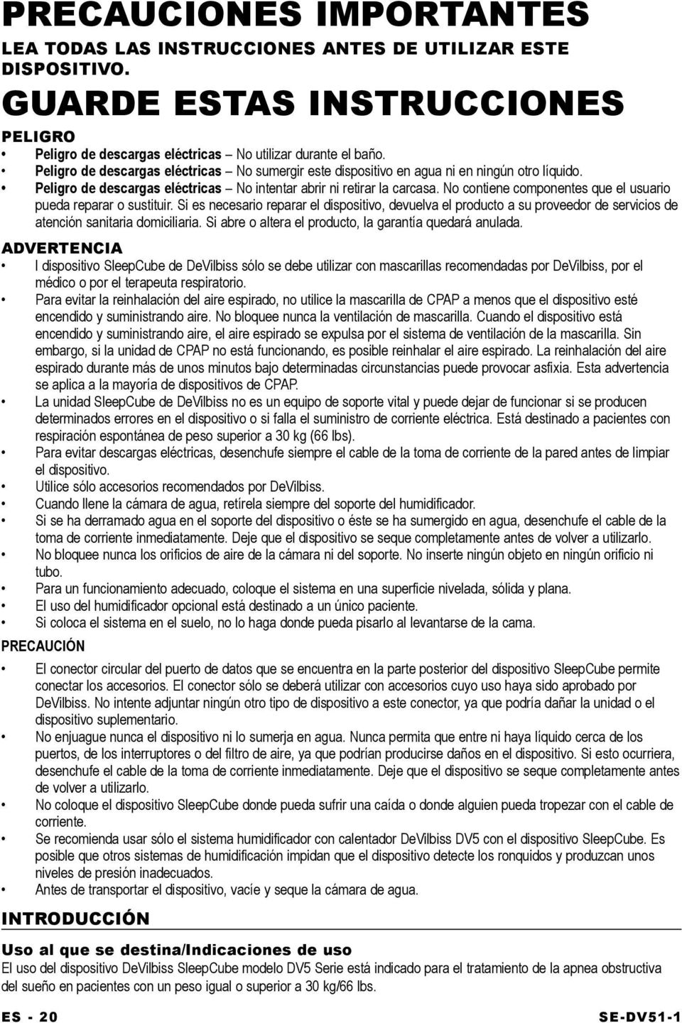 No contiene componentes que el usuario pueda reparar o sustituir. Si es necesario reparar el dispositivo, devuelva el producto a su proveedor de servicios de atención sanitaria domiciliaria.